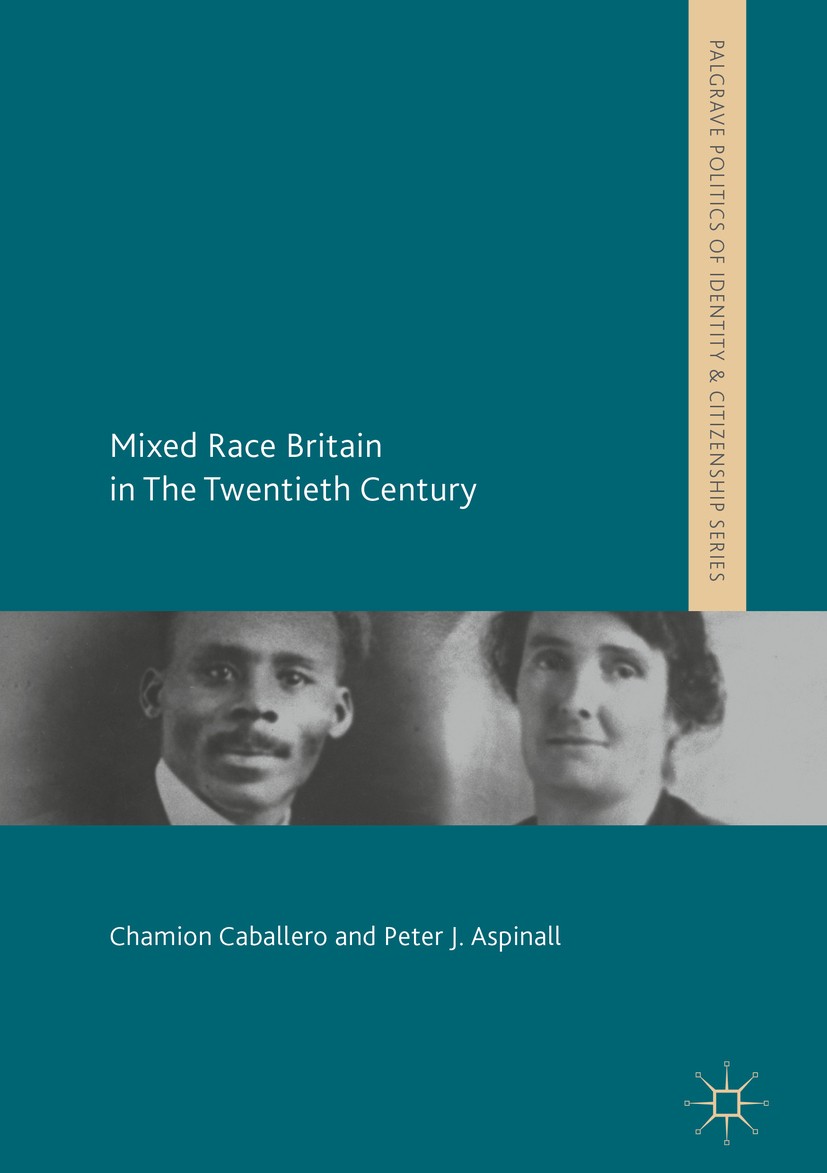 Titlebook: Mixed Race Britain in The Twentieth Century; Chamion Caballero,Peter J. Aspinall Book 2018 The Editor(s) (if applicable) and The Author(s) Titlebook: Mixed Race Britain in The Twentieth Century; Chamion Caballero,Peter J. Aspinall Book 2018 The Editor(s) (if applicable) and The Author(s)