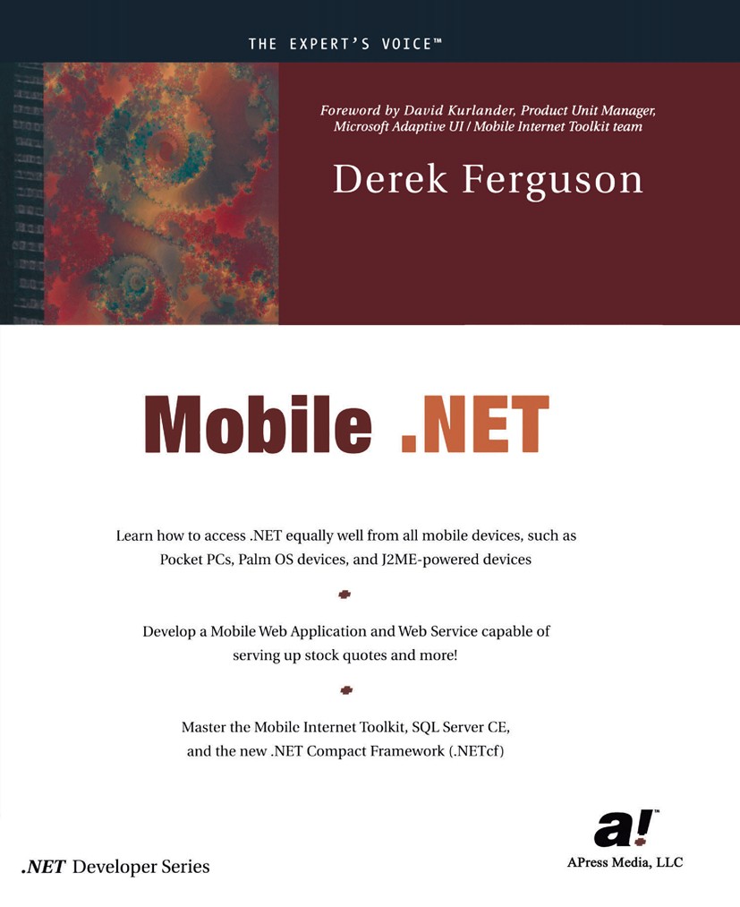Titlebook: Mobile .NET; Derek Ferguson Book 2002 Derek Ferguson 2002 .NET..NET Compact Framework.ADO.NET.C#.SQL.SQL Server.Web Services.XML.computer Titlebook: Mobile .NET; Derek Ferguson Book 2002 Derek Ferguson 2002 .NET..NET Compact Framework.ADO.NET.C#.SQL.SQL Server.Web Services.XML.computer