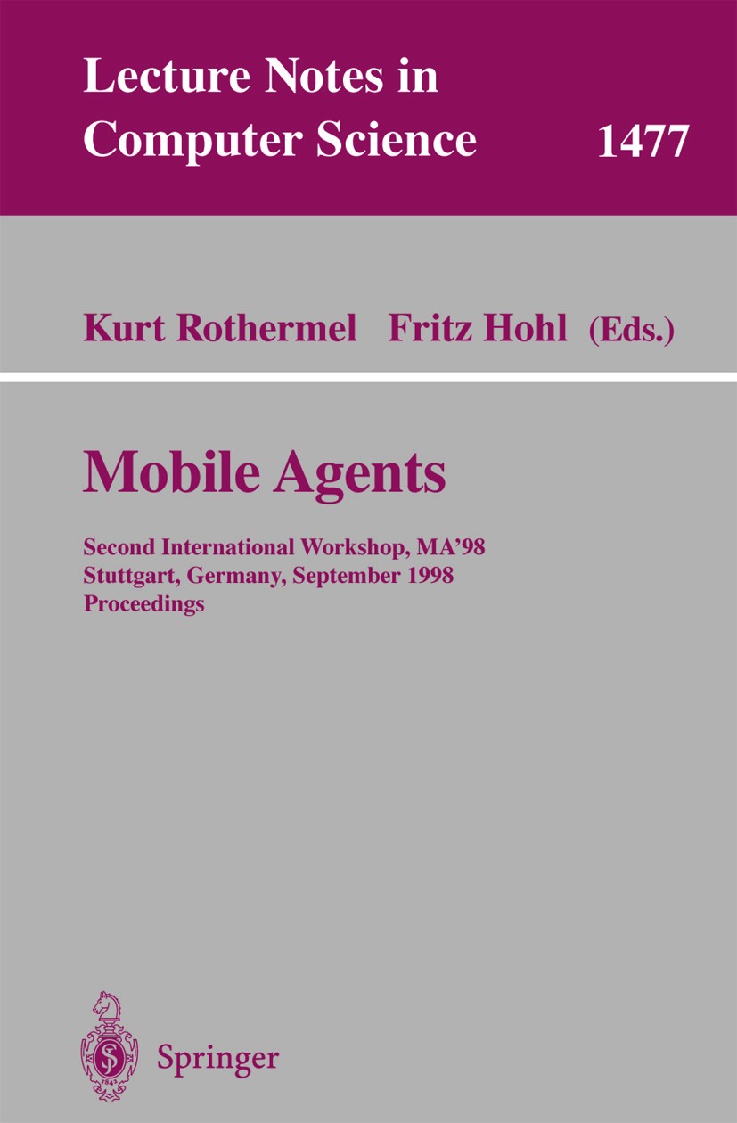Titlebook: Mobile Agents; Second International Kurt Rothermel,Fritz Hohl Conference proceedings 1998 Springer-Verlag Berlin Heidelberg 1998 Agent Arch Titlebook: Mobile Agents; Second International Kurt Rothermel,Fritz Hohl Conference proceedings 1998 Springer-Verlag Berlin Heidelberg 1998 Agent Arch
