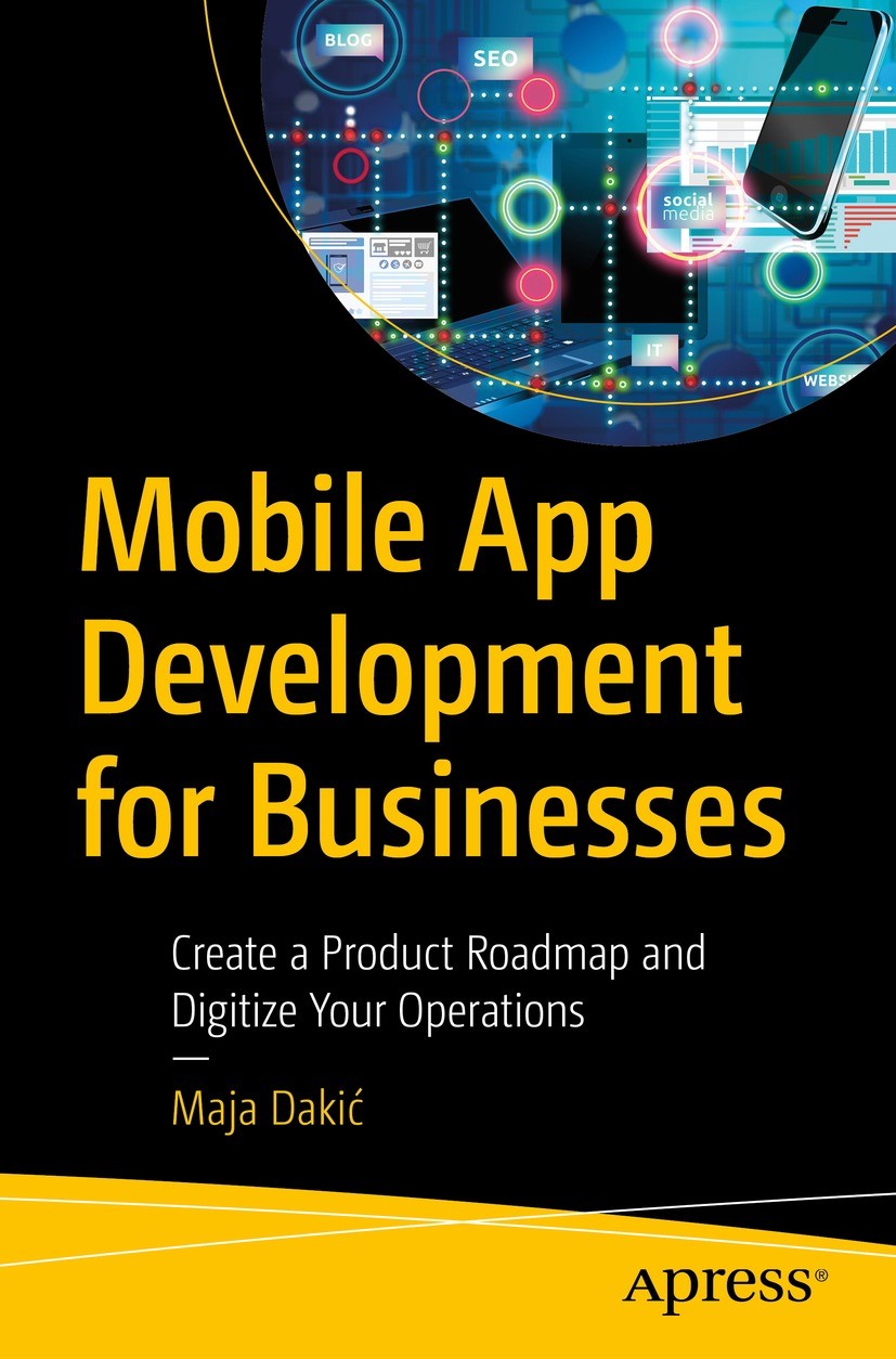 Titlebook: Mobile App Development for Businesses; Create a Product Roa Maja Dakić Book 2023 Maja Daki? 2023 mobile development.apps.startups.enterpris Titlebook: Mobile App Development for Businesses; Create a Product Roa Maja Dakić Book 2023 Maja Daki? 2023 mobile development.apps.startups.enterpris