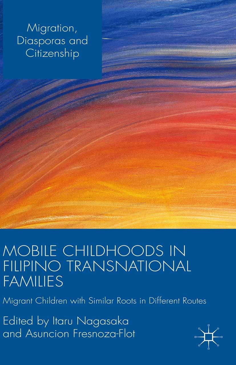 Titlebook: Mobile Childhoods in Filipino Transnational Families; Migrant Children wit Itaru Nagasaka (Associate Professor of Cultural An Book 2015 The Titlebook: Mobile Childhoods in Filipino Transnational Families; Migrant Children wit Itaru Nagasaka (Associate Professor of Cultural An Book 2015 The