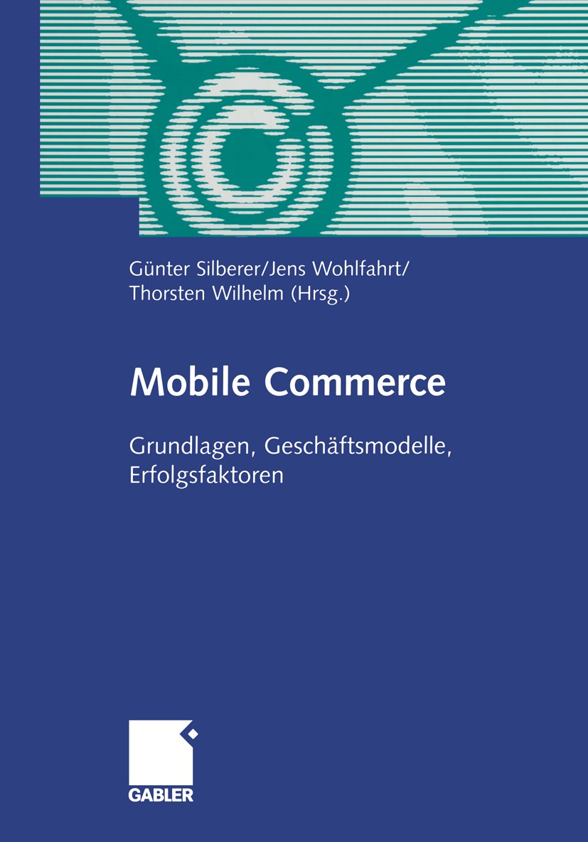 Titlebook: Mobile Commerce; Grundlangen, Geschäf Günter Silberer,Jens Wohlfahrt,Thorsten Wilhelm Book 2002 Betriebswirtschaftlicher Verlag Dr. Th. Gab Titlebook: Mobile Commerce; Grundlangen, Geschäf Günter Silberer,Jens Wohlfahrt,Thorsten Wilhelm Book 2002 Betriebswirtschaftlicher Verlag Dr. Th. Gab