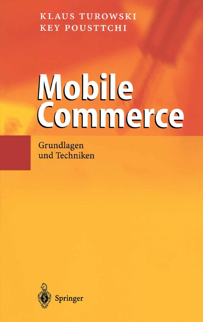 Titlebook: Mobile Commerce; Grundlagen und Techn Klaus Turowski,Key Pousttchi Book 2004 Springer-Verlag Berlin Heidelberg 2004 E-Commerce.Electronic C Titlebook: Mobile Commerce; Grundlagen und Techn Klaus Turowski,Key Pousttchi Book 2004 Springer-Verlag Berlin Heidelberg 2004 E-Commerce.Electronic C