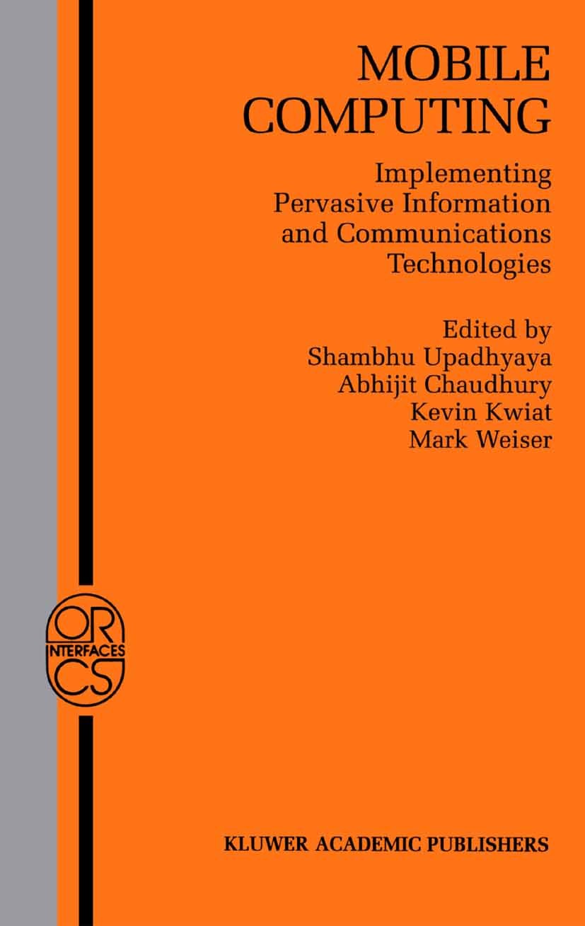 Titlebook: Mobile Computing; Implementing Pervasi Shambhu Upadhyaya,Abhijit Chaudhury,Mark Weiser Book 2002 Springer Science+Business Media New York 2 Titlebook: Mobile Computing; Implementing Pervasi Shambhu Upadhyaya,Abhijit Chaudhury,Mark Weiser Book 2002 Springer Science+Business Media New York 2