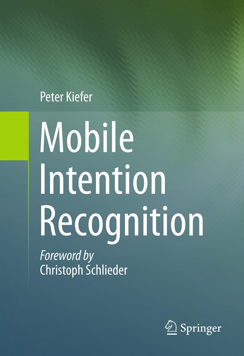 Titlebook: Mobile Intention Recognition; Peter Kiefer Book 2012 Springer Science+Business Media, LLC 2012 GIS Mobile Services.Intelligent Mobile Assi Titlebook: Mobile Intention Recognition; Peter Kiefer Book 2012 Springer Science+Business Media, LLC 2012 GIS Mobile Services.Intelligent Mobile Assi