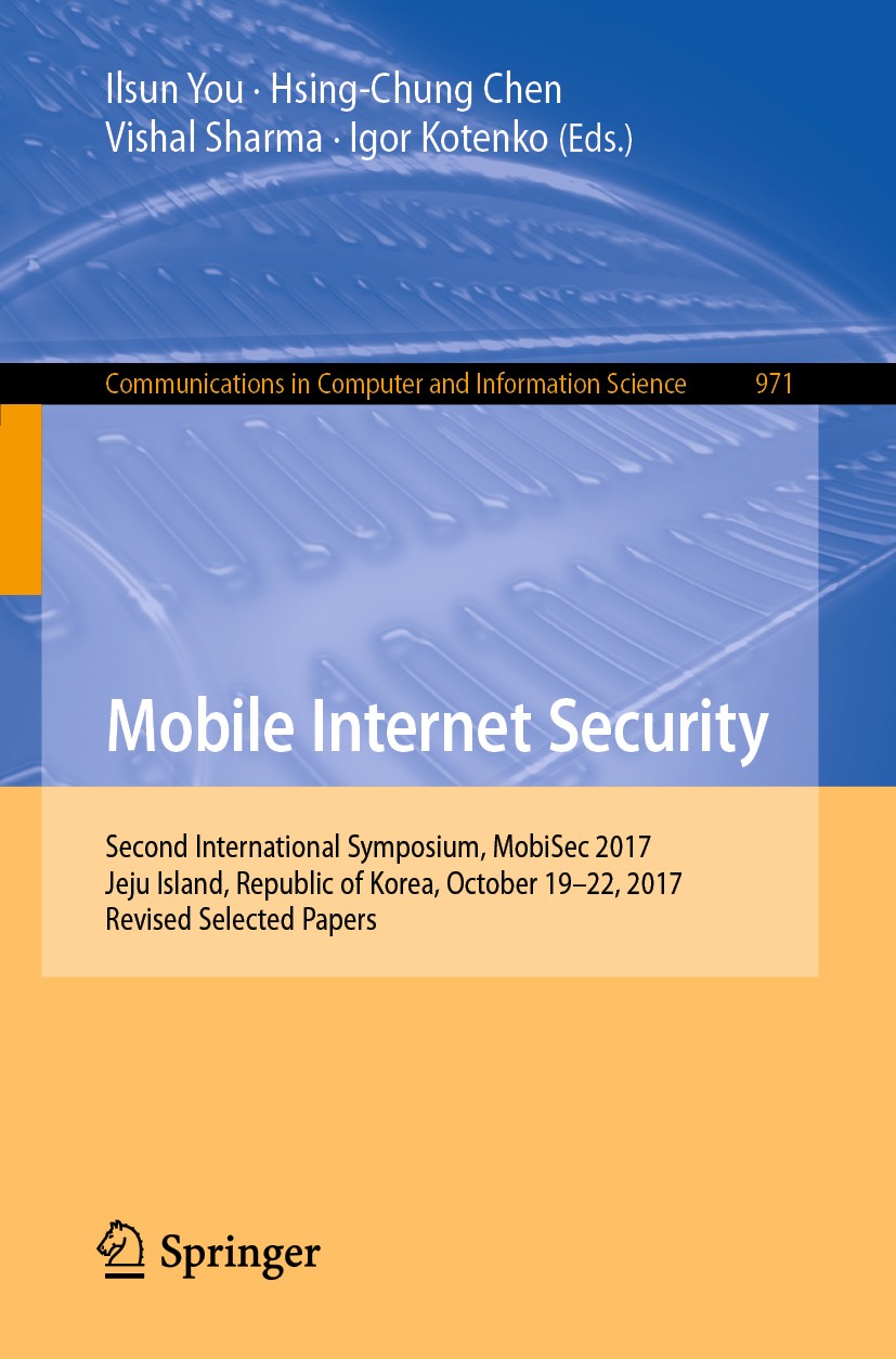 Titlebook: Mobile Internet Security; Second International Ilsun You,Hsing-Chung Chen,Igor Kotenko Conference proceedings 2019 Springer Nature Singapor Titlebook: Mobile Internet Security; Second International Ilsun You,Hsing-Chung Chen,Igor Kotenko Conference proceedings 2019 Springer Nature Singapor