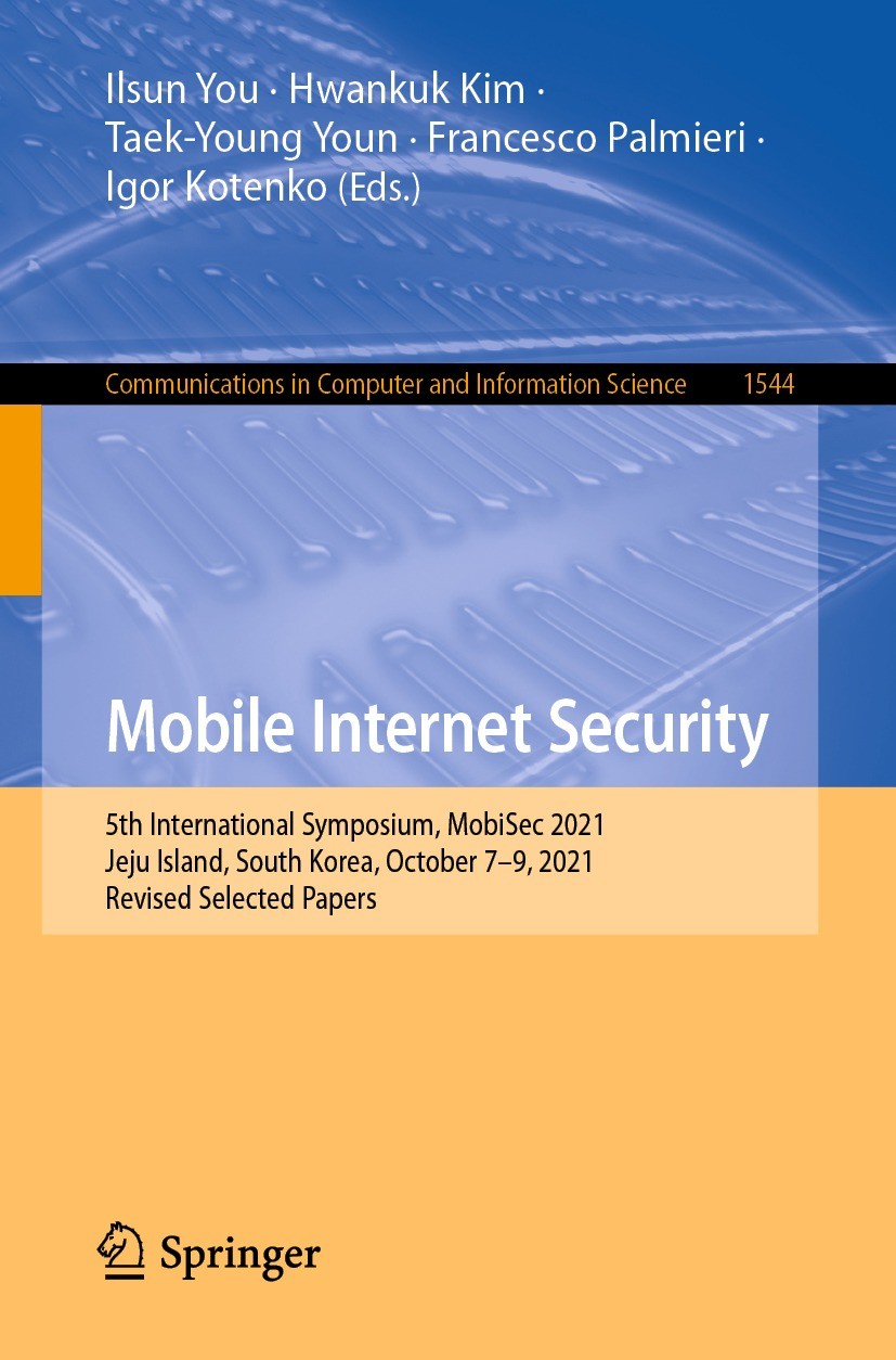 Titlebook: Mobile Internet Security; 5th International Sy Ilsun You,Hwankuk Kim,Igor Kotenko Conference proceedings 2022 Springer Nature Singapore Pte Titlebook: Mobile Internet Security; 5th International Sy Ilsun You,Hwankuk Kim,Igor Kotenko Conference proceedings 2022 Springer Nature Singapore Pte