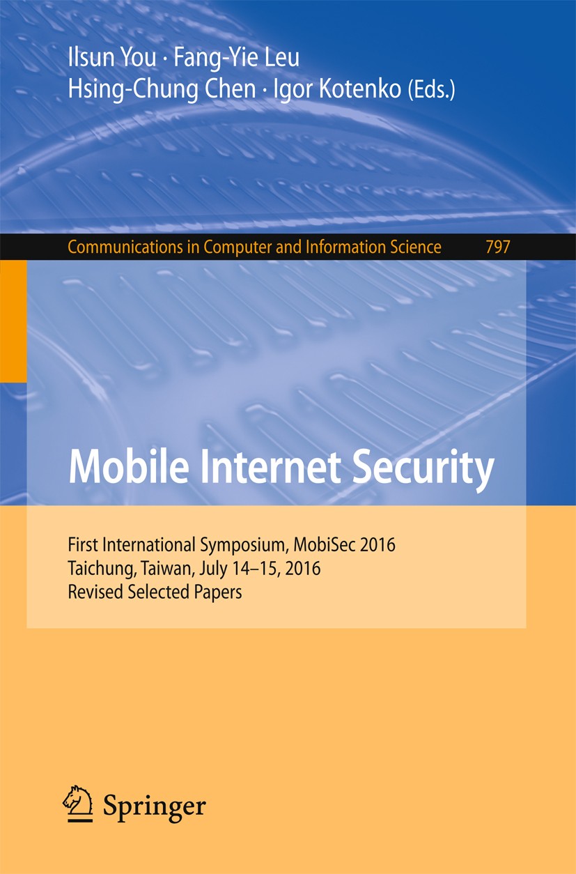 Titlebook: Mobile Internet Security; First International Ilsun You,Fang-Yie Leu,Igor Kotenko Conference proceedings 2018 Springer Nature Singapore Pt Titlebook: Mobile Internet Security; First International Ilsun You,Fang-Yie Leu,Igor Kotenko Conference proceedings 2018 Springer Nature Singapore Pt