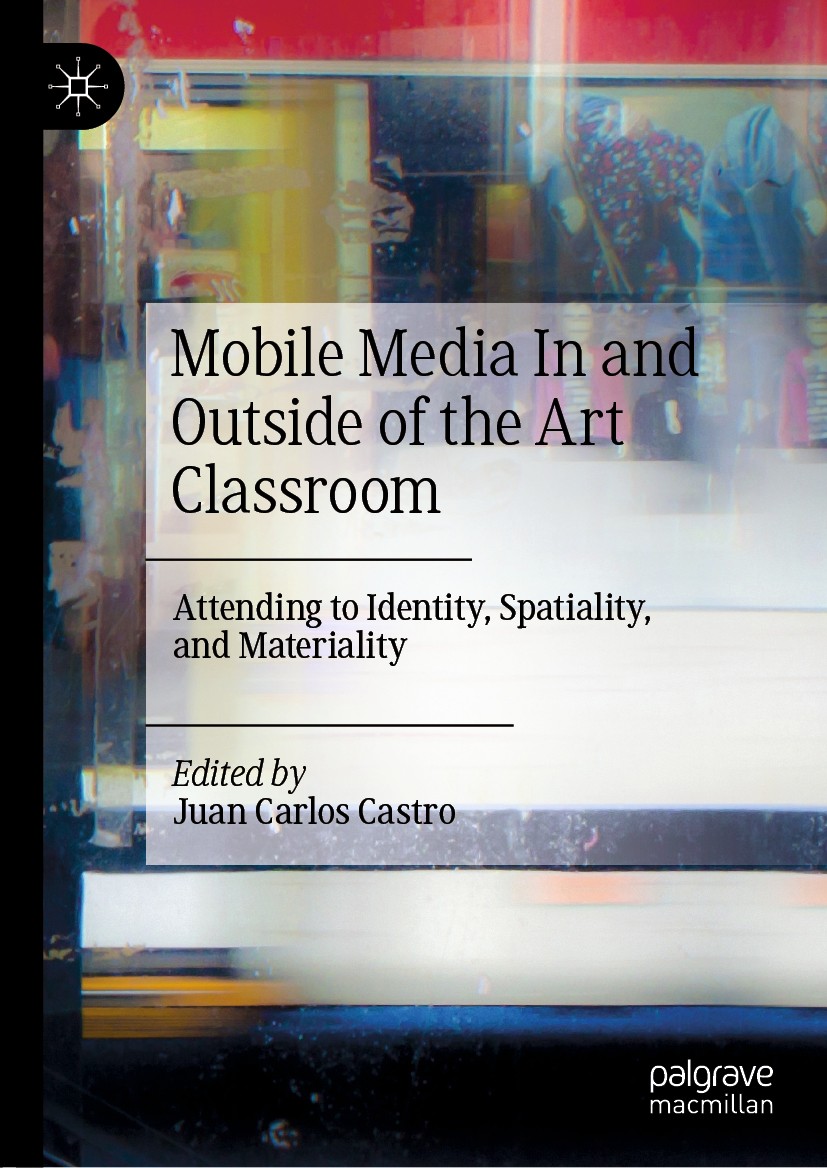 Titlebook: Mobile Media In and Outside of the Art Classroom; Attending to Identit Juan Carlos Castro Book 2019 The Editor(s) (if applicable) and The A Titlebook: Mobile Media In and Outside of the Art Classroom; Attending to Identit Juan Carlos Castro Book 2019 The Editor(s) (if applicable) and The A