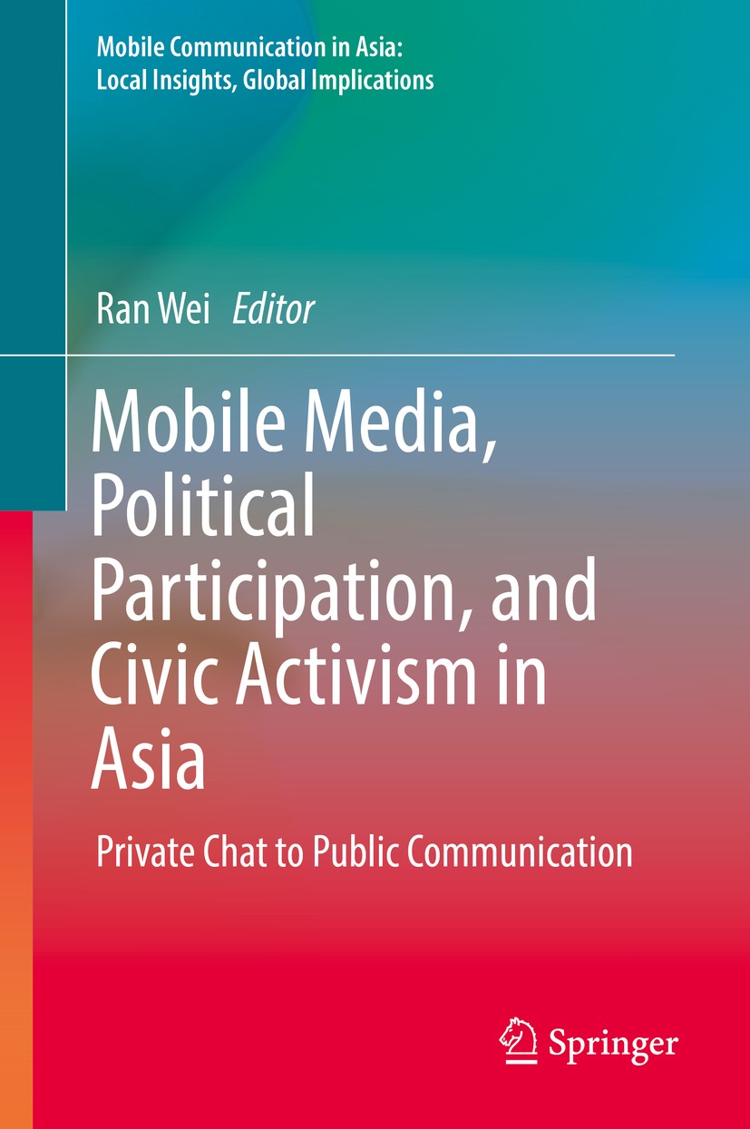 Titlebook: Mobile Media, Political Participation, and Civic Activism in Asia; Private Chat to Publ Ran Wei Book 2016 The Editor(s) (if applicable) and Titlebook: Mobile Media, Political Participation, and Civic Activism in Asia; Private Chat to Publ Ran Wei Book 2016 The Editor(s) (if applicable) and