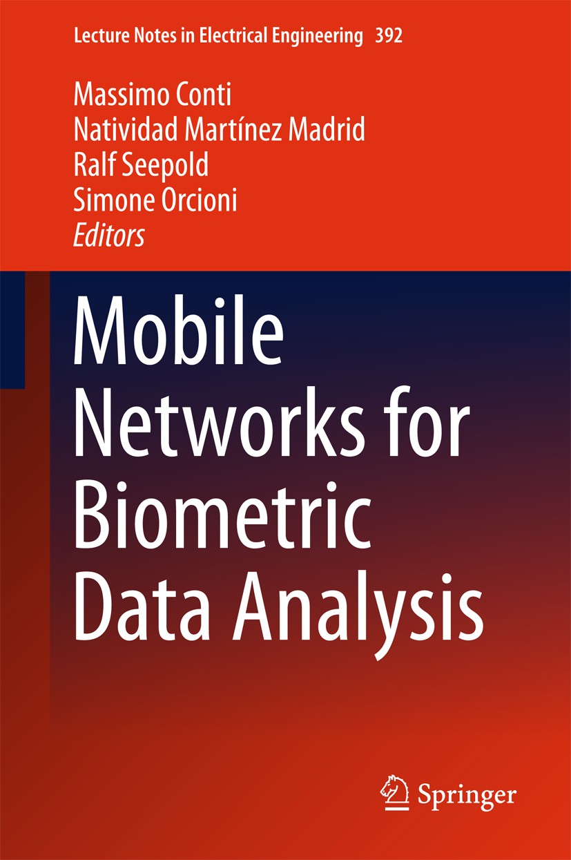 Titlebook: Mobile Networks for Biometric Data Analysis; Massimo Conti,Natividad Martínez Madrid,Simone Orc Conference proceedings 2016 Springer Inter Titlebook: Mobile Networks for Biometric Data Analysis; Massimo Conti,Natividad Martínez Madrid,Simone Orc Conference proceedings 2016 Springer Inter