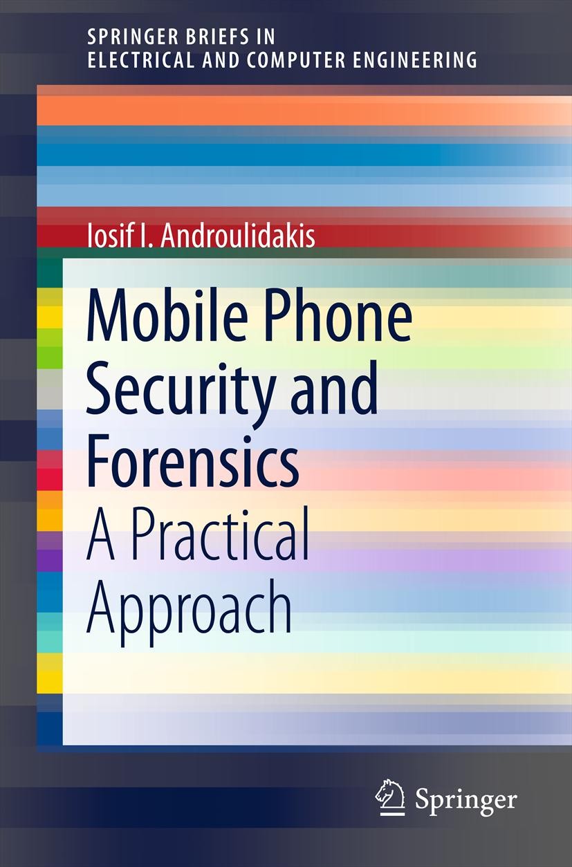 Titlebook: Mobile Phone Security and Forensics; A Practical Approach Iosif I. Androulidakis Book 20121st edition Springer Science+Business Media New Y Titlebook: Mobile Phone Security and Forensics; A Practical Approach Iosif I. Androulidakis Book 20121st edition Springer Science+Business Media New Y