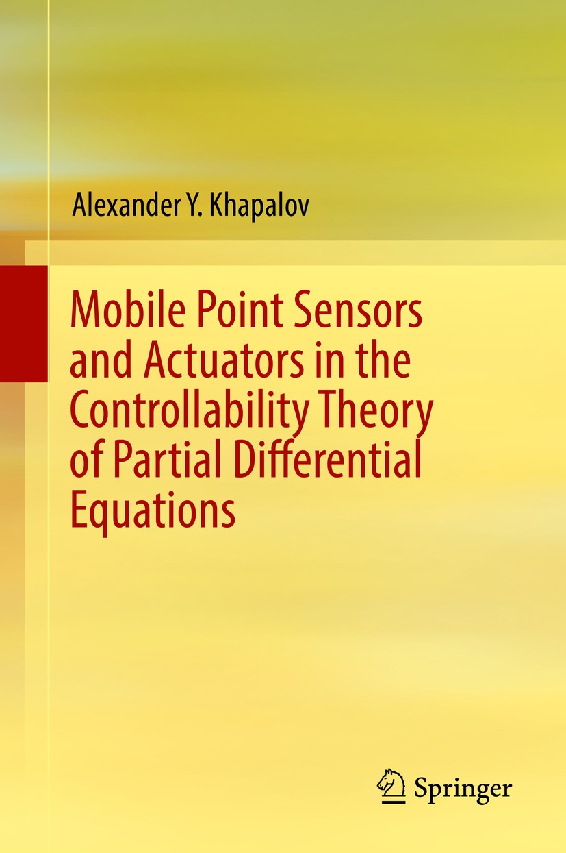 Titlebook: Mobile Point Sensors and Actuators in the Controllability Theory of Partial Differential Equations; Alexander Y. Khapalov Book 2017 Spring Titlebook: Mobile Point Sensors and Actuators in the Controllability Theory of Partial Differential Equations; Alexander Y. Khapalov Book 2017 Spring