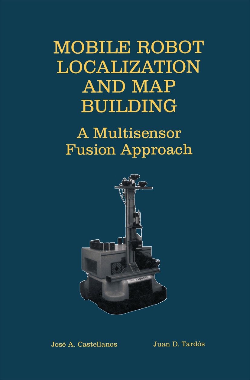 Titlebook: Mobile Robot Localization and Map Building; A Multisensor Fusion José A. Castellanos,Juan D. Tardós Book 1999 Kluwer Academic Publishers 19 Titlebook: Mobile Robot Localization and Map Building; A Multisensor Fusion José A. Castellanos,Juan D. Tardós Book 1999 Kluwer Academic Publishers 19