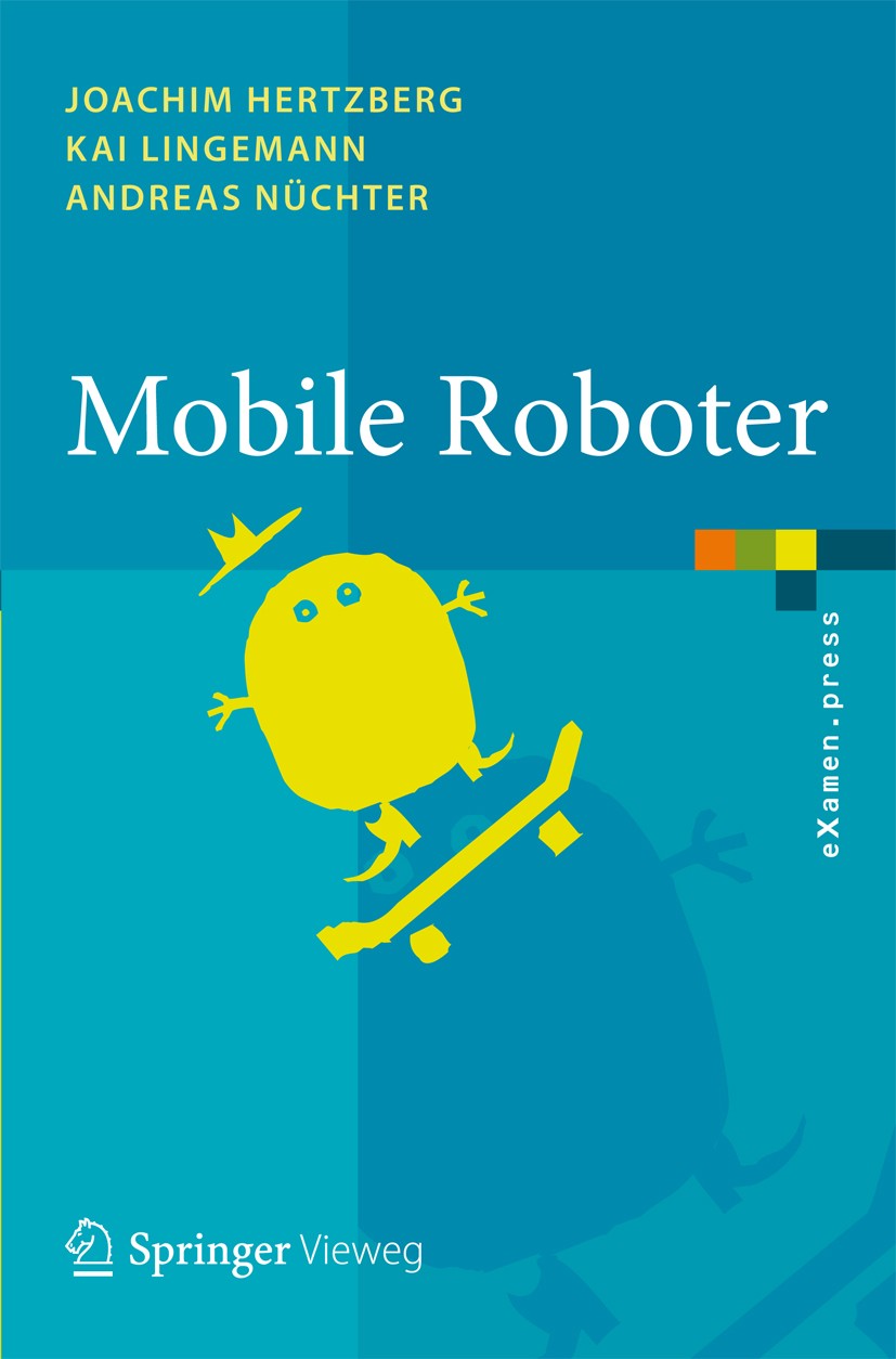 Titlebook: Mobile Roboter; Eine Einführung aus Joachim Hertzberg,Kai Lingemann,Andreas Nüchter Textbook 2012 Springer-Verlag Berlin Heidelberg 2012 I Titlebook: Mobile Roboter; Eine Einführung aus Joachim Hertzberg,Kai Lingemann,Andreas Nüchter Textbook 2012 Springer-Verlag Berlin Heidelberg 2012 I