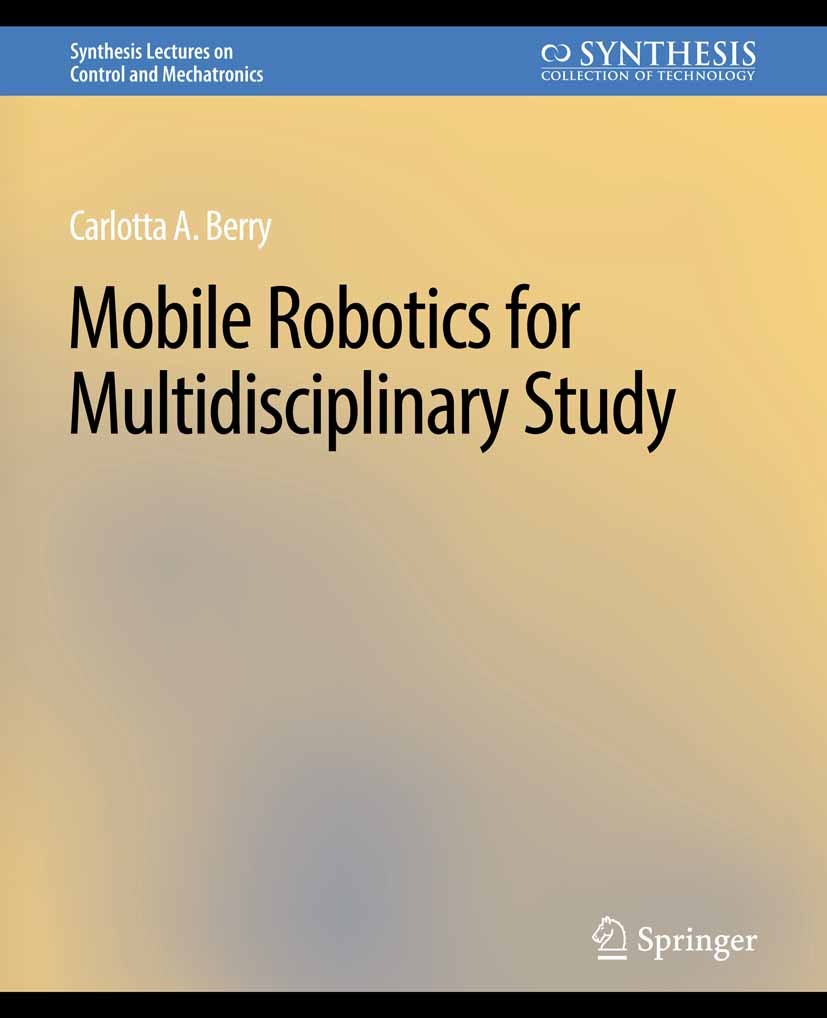 Titlebook: Mobile Robotics for Multidisciplinary Study; Carlotta A. Berry Book 2012 Springer Nature Switzerland AG 2012 Titlebook: Mobile Robotics for Multidisciplinary Study; Carlotta A. Berry Book 2012 Springer Nature Switzerland AG 2012