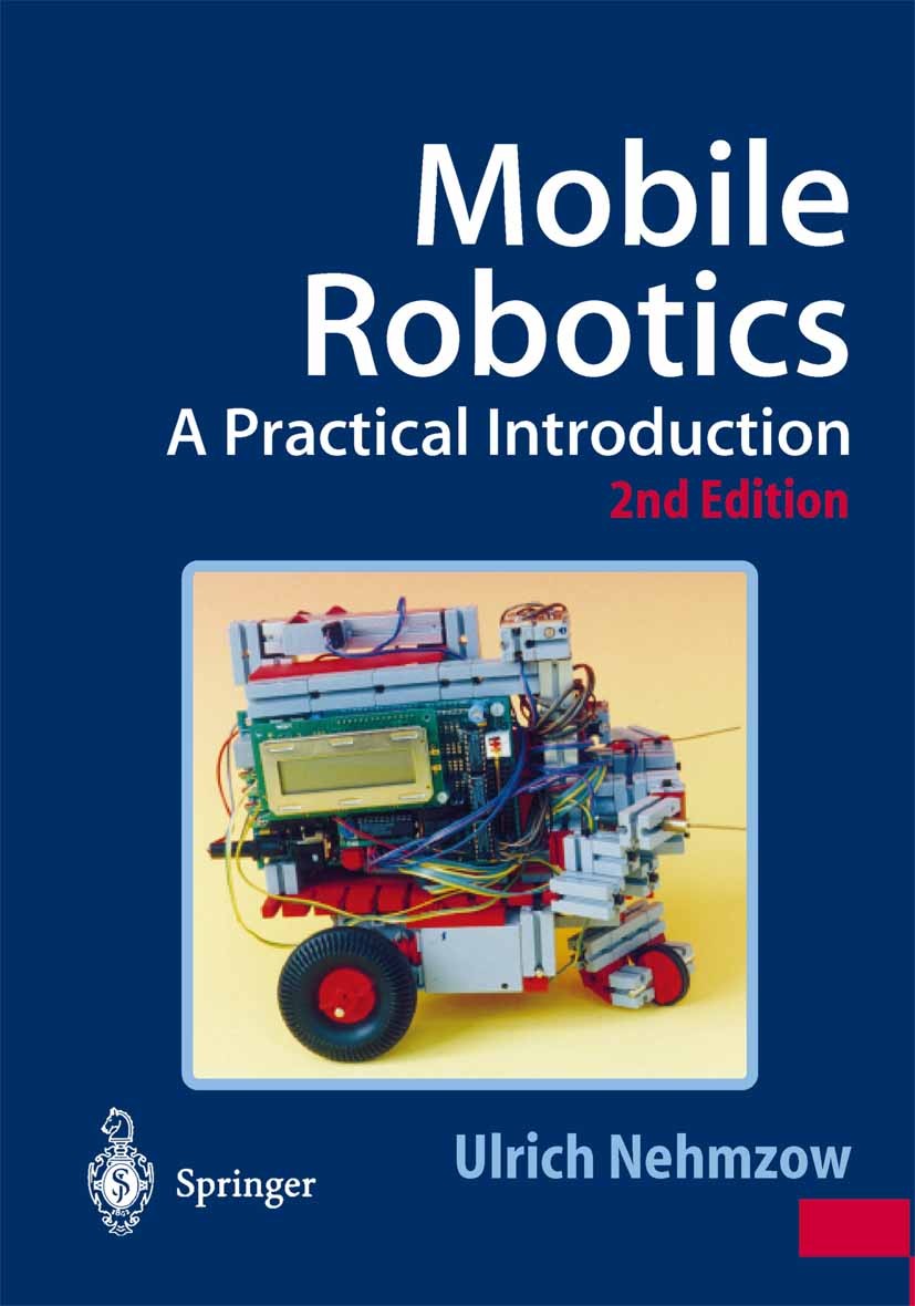 Titlebook: Mobile Robotics; A Practical Introduc Ulrich Nehmzow Textbook 2003Latest edition Springer-Verlag London 2003 actuator.artificial intelligen Titlebook: Mobile Robotics; A Practical Introduc Ulrich Nehmzow Textbook 2003Latest edition Springer-Verlag London 2003 actuator.artificial intelligen