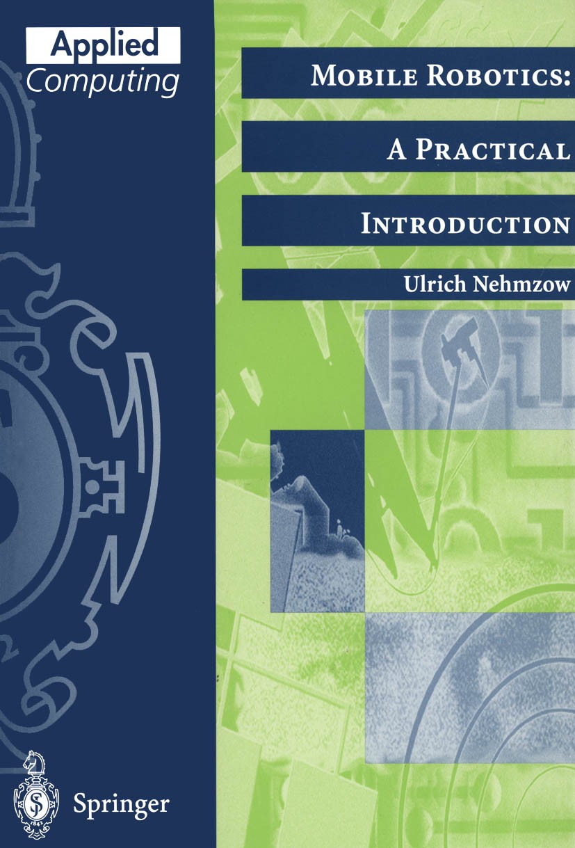 Titlebook: Mobile Robotics: A Practical Introduction; Ulrich Nehmzow Textbook 20001st edition Springer-Verlag London Limited 2000 Navigation.actuator Titlebook: Mobile Robotics: A Practical Introduction; Ulrich Nehmzow Textbook 20001st edition Springer-Verlag London Limited 2000 Navigation.actuator
