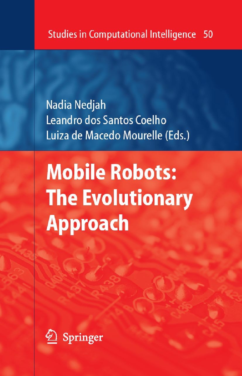 Titlebook: Mobile Robots: The Evolutionary Approach; Nadia Nedjah,Leandro dos Santos Coelho,Luiza de Ma Book 2007 Springer-Verlag Berlin Heidelberg 2 Titlebook: Mobile Robots: The Evolutionary Approach; Nadia Nedjah,Leandro dos Santos Coelho,Luiza de Ma Book 2007 Springer-Verlag Berlin Heidelberg 2