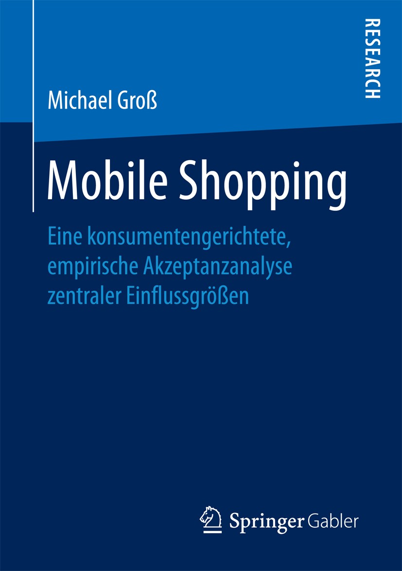 Titlebook: Mobile Shopping; Eine konsumentengeri Michael Groß Book 2017 Springer Fachmedien Wiesbaden GmbH 2017 Akteptanzmessung.Konsumentenakzeptanzf Titlebook: Mobile Shopping; Eine konsumentengeri Michael Groß Book 2017 Springer Fachmedien Wiesbaden GmbH 2017 Akteptanzmessung.Konsumentenakzeptanzf