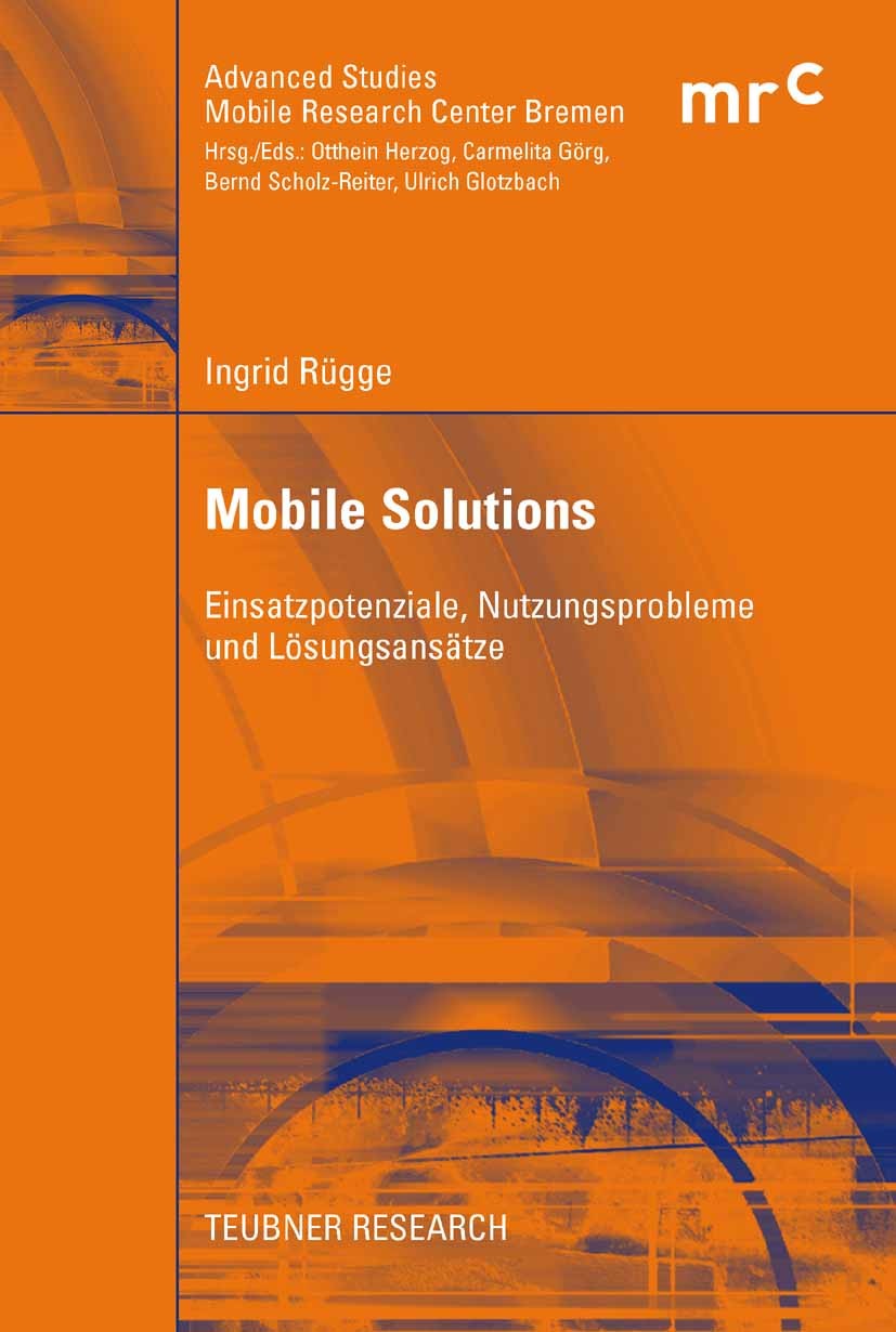 Titlebook: Mobile Solutions; Einsatzpotenziale, N Ingrid Rügge Book 2008 Vieweg+Teubner Verlag | Springer Fachmedien Wiesbaden GmbH, Wiesbaden 2008 Te Titlebook: Mobile Solutions; Einsatzpotenziale, N Ingrid Rügge Book 2008 Vieweg+Teubner Verlag | Springer Fachmedien Wiesbaden GmbH, Wiesbaden 2008 Te