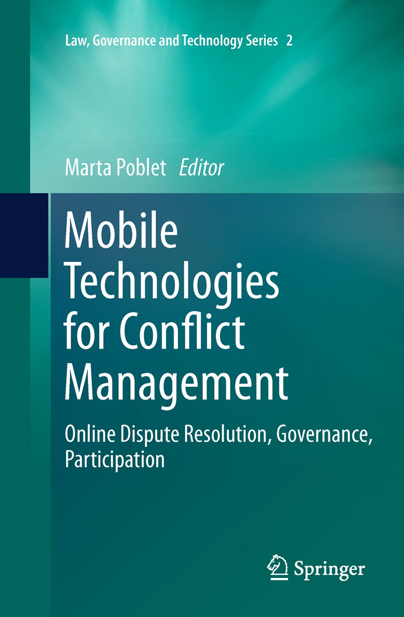 Titlebook: Mobile Technologies for Conflict Management; Online Dispute Resol Marta Poblet Book 2011 Springer Science+Business Media B.V. 2011 Communit Titlebook: Mobile Technologies for Conflict Management; Online Dispute Resol Marta Poblet Book 2011 Springer Science+Business Media B.V. 2011 Communit