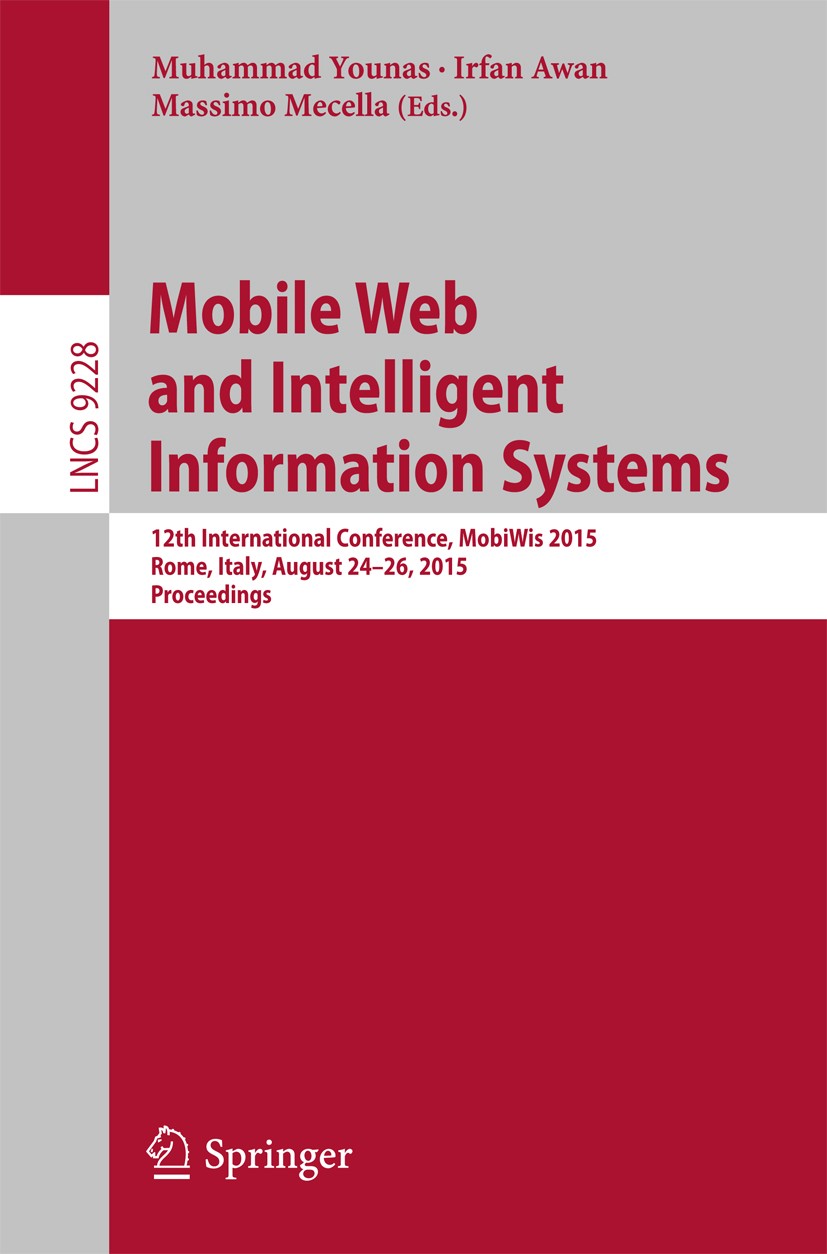 Titlebook: Mobile Web and Intelligent Information Systems; 12th International C Muhammad Younas,Irfan Awan,Massimo Mecella Conference proceedings 2015 Titlebook: Mobile Web and Intelligent Information Systems; 12th International C Muhammad Younas,Irfan Awan,Massimo Mecella Conference proceedings 2015