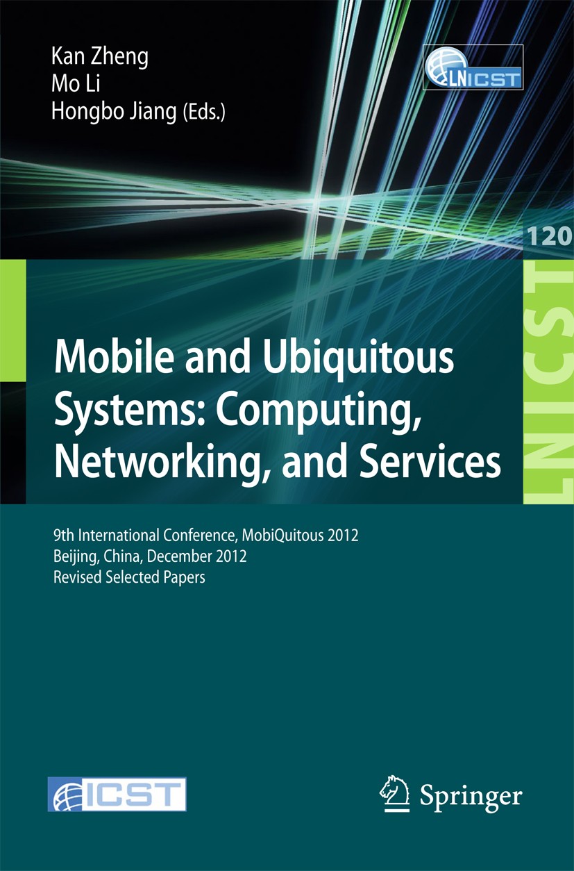 Titlebook: Mobile and Ubiquitous Systems: Computing, Networking, and Services; 9th International Co Kan Zheng,Mo Li,Hongbo Jiang Conference proceeding Titlebook: Mobile and Ubiquitous Systems: Computing, Networking, and Services; 9th International Co Kan Zheng,Mo Li,Hongbo Jiang Conference proceeding
