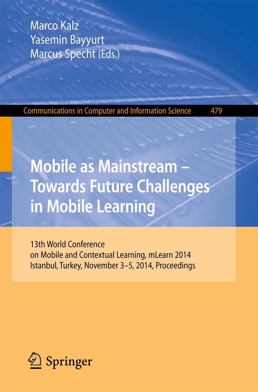 Titlebook: Mobile as Mainstream - Towards Future Challenges in Mobile Learning; 13th World Conferenc Marco Kalz,Yasemin Bayyurt,Marcus Specht Conferen Titlebook: Mobile as Mainstream - Towards Future Challenges in Mobile Learning; 13th World Conferenc Marco Kalz,Yasemin Bayyurt,Marcus Specht Conferen