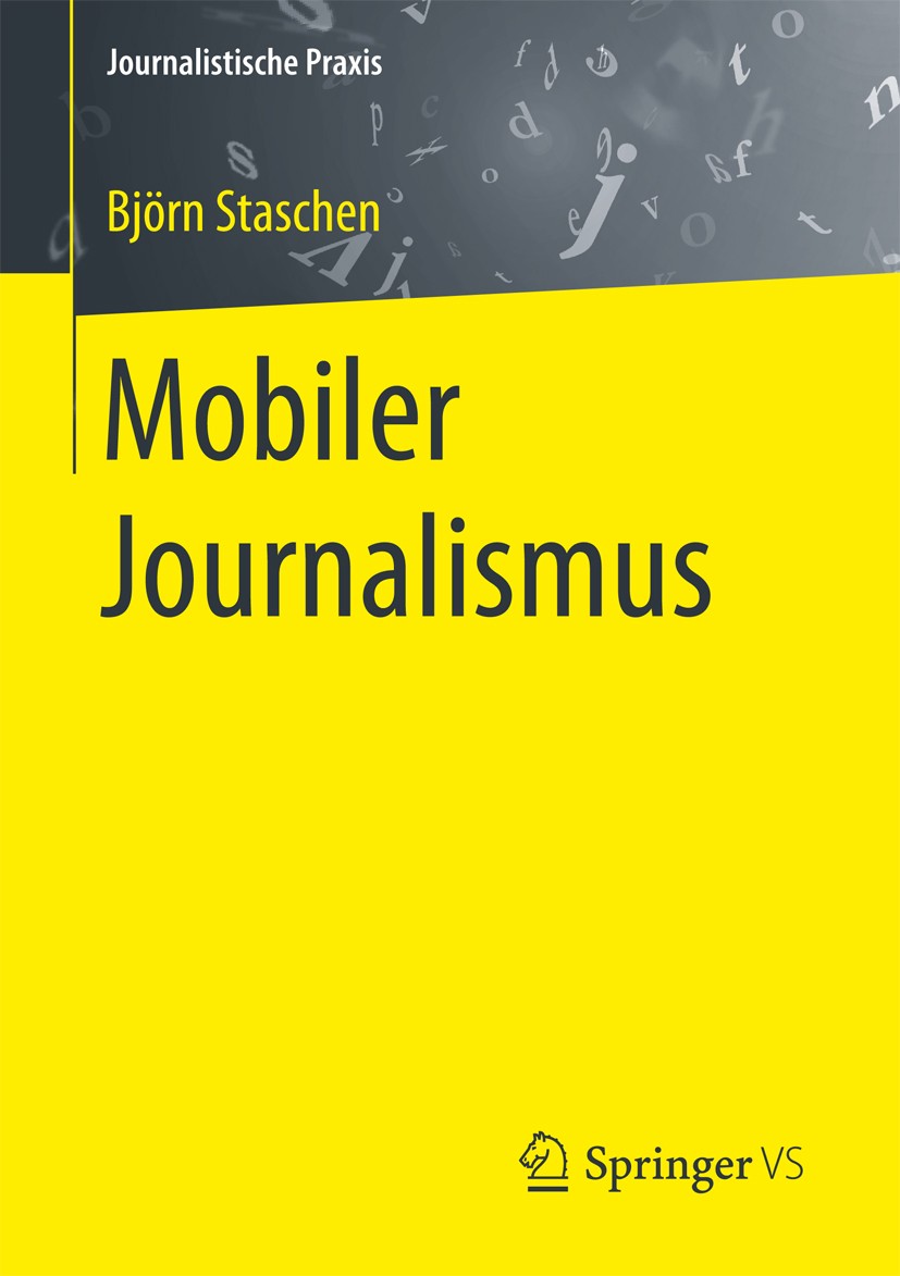 Titlebook: Mobiler Journalismus; Björn Staschen Book 2017 Springer Fachmedien Wiesbaden GmbH 2017 Fernsehen unterwegs.Hörfunk unterwegs.Journalismus Titlebook: Mobiler Journalismus; Björn Staschen Book 2017 Springer Fachmedien Wiesbaden GmbH 2017 Fernsehen unterwegs.Hörfunk unterwegs.Journalismus