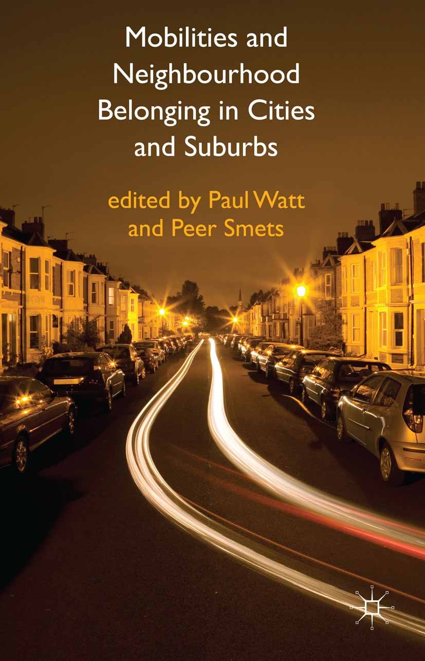 Titlebook: Mobilities and Neighbourhood Belonging in Cities and Suburbs; Paul Watt (Senior Lecturer),Peer Smets (Assistant Book 2014 Palgrave Macmil Titlebook: Mobilities and Neighbourhood Belonging in Cities and Suburbs; Paul Watt (Senior Lecturer),Peer Smets (Assistant Book 2014 Palgrave Macmil