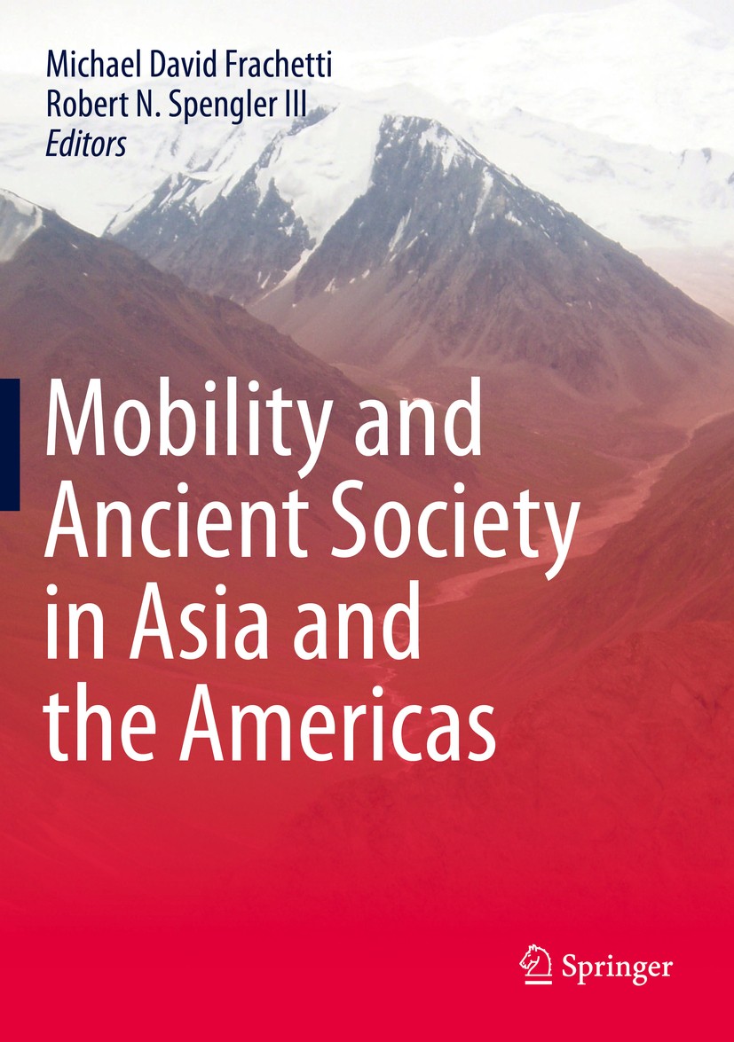 Titlebook: Mobility and Ancient Society in Asia and the Americas; Michael David Frachetti,Robert N. Spengler III Book 2015 Springer International Pub Titlebook: Mobility and Ancient Society in Asia and the Americas; Michael David Frachetti,Robert N. Spengler III Book 2015 Springer International Pub