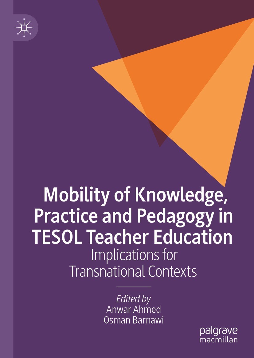 Titlebook: Mobility of Knowledge, Practice and Pedagogy in TESOL Teacher Education; Implications for Tra Anwar Ahmed,Osman Barnawi Book 2021 The Edito Titlebook: Mobility of Knowledge, Practice and Pedagogy in TESOL Teacher Education; Implications for Tra Anwar Ahmed,Osman Barnawi Book 2021 The Edito