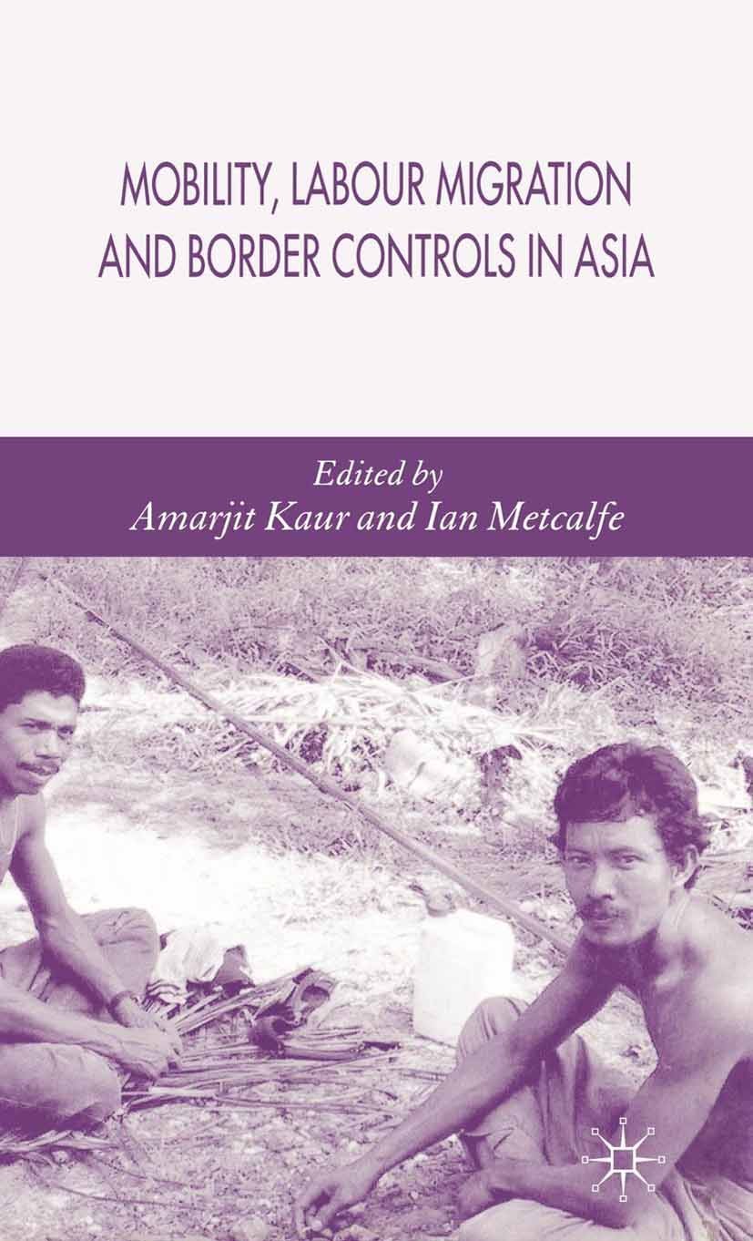 Titlebook: Mobility, Labour Migration and Border Controls in Asia; Amarjit Kaur (Professor of Economic History),Ian M Book 2006 Palgrave Macmillan, a Titlebook: Mobility, Labour Migration and Border Controls in Asia; Amarjit Kaur (Professor of Economic History),Ian M Book 2006 Palgrave Macmillan, a
