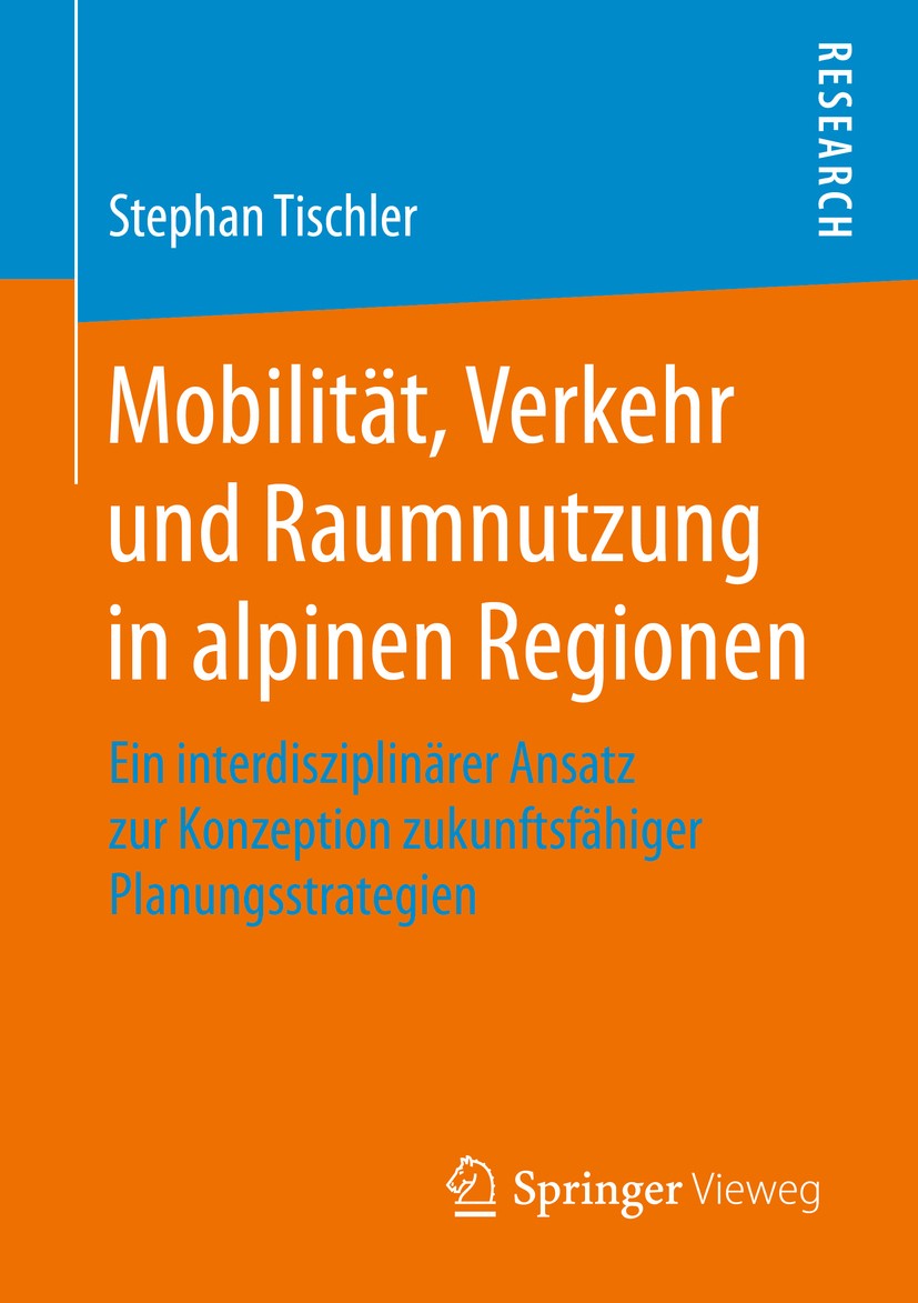Titlebook: Mobilität, Verkehr und Raumnutzung in alpinen Regionen; Ein interdisziplinär Stephan Tischler Book 2016 Springer Fachmedien Wiesbaden 2016 Titlebook: Mobilität, Verkehr und Raumnutzung in alpinen Regionen; Ein interdisziplinär Stephan Tischler Book 2016 Springer Fachmedien Wiesbaden 2016