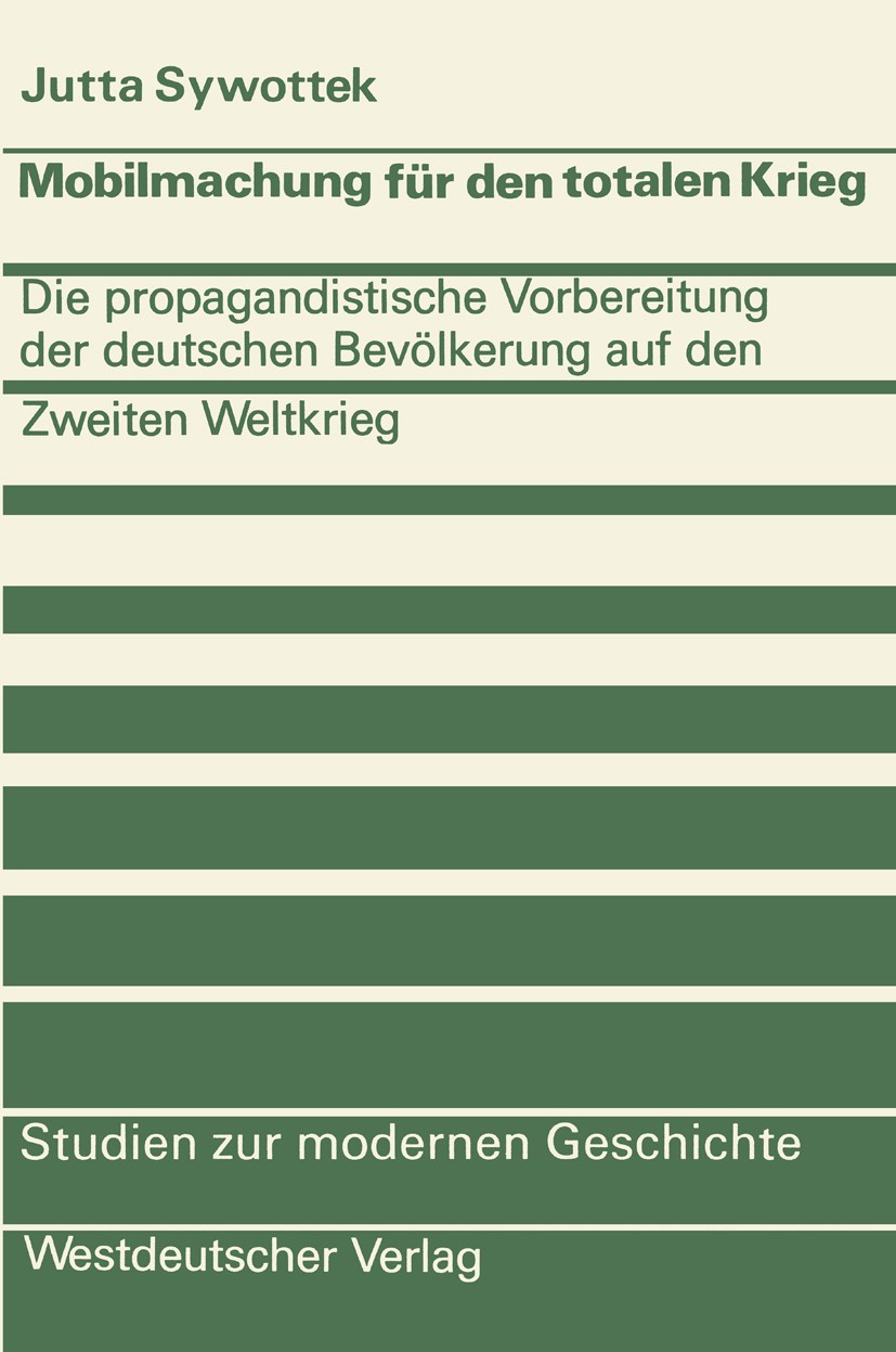 Titlebook: Mobilmachung für den totalen Krieg; Die propagandistisch Jutta Sywottek Book 1976 Springer Fachmedien Wiesbaden 1976 Ausbildung.Bevölkerung Titlebook: Mobilmachung für den totalen Krieg; Die propagandistisch Jutta Sywottek Book 1976 Springer Fachmedien Wiesbaden 1976 Ausbildung.Bevölkerung