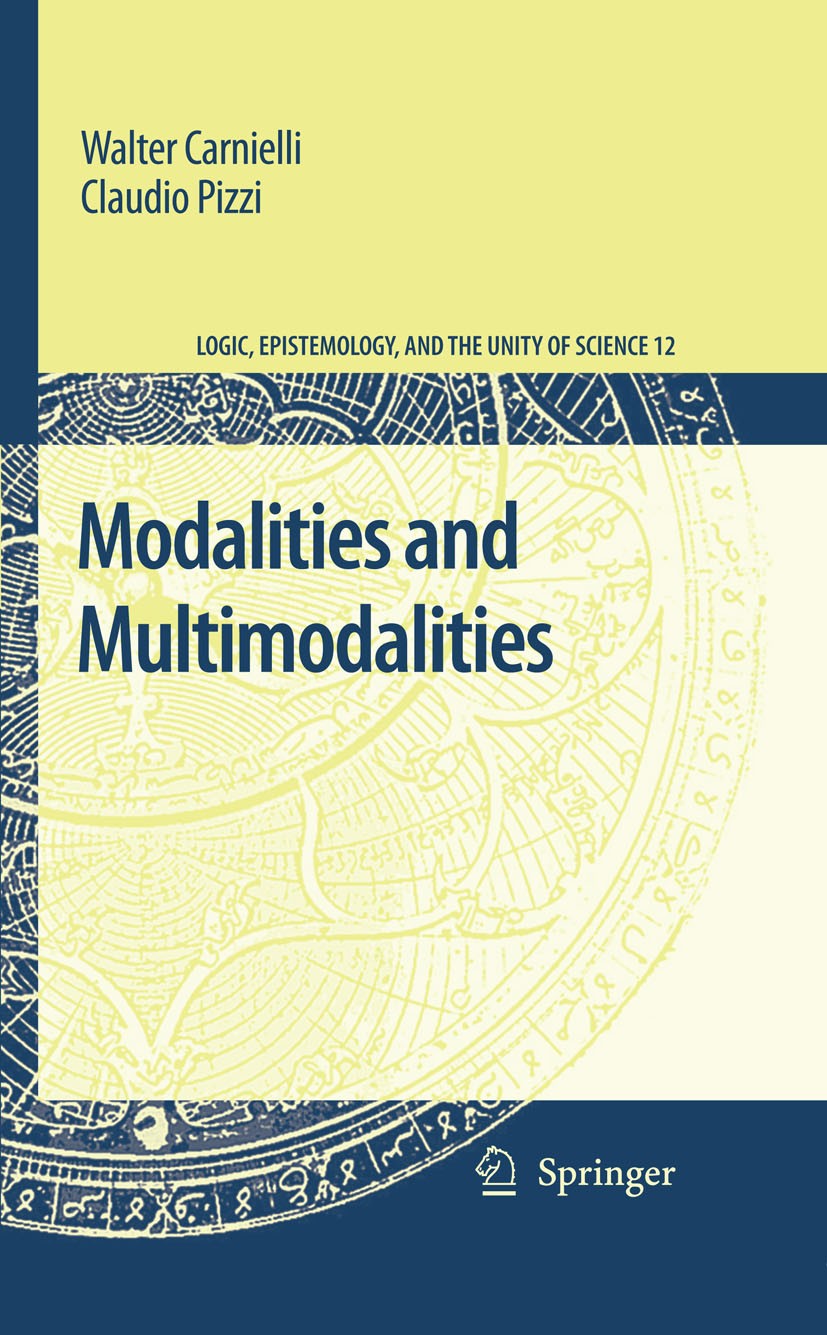 Titlebook: Modalities and Multimodalities; Walter Carnielli,Claudio Pizzi Book 2008 Springer Science+Business Media B.V. 2008 Belief.Knowledge.Multim Titlebook: Modalities and Multimodalities; Walter Carnielli,Claudio Pizzi Book 2008 Springer Science+Business Media B.V. 2008 Belief.Knowledge.Multim