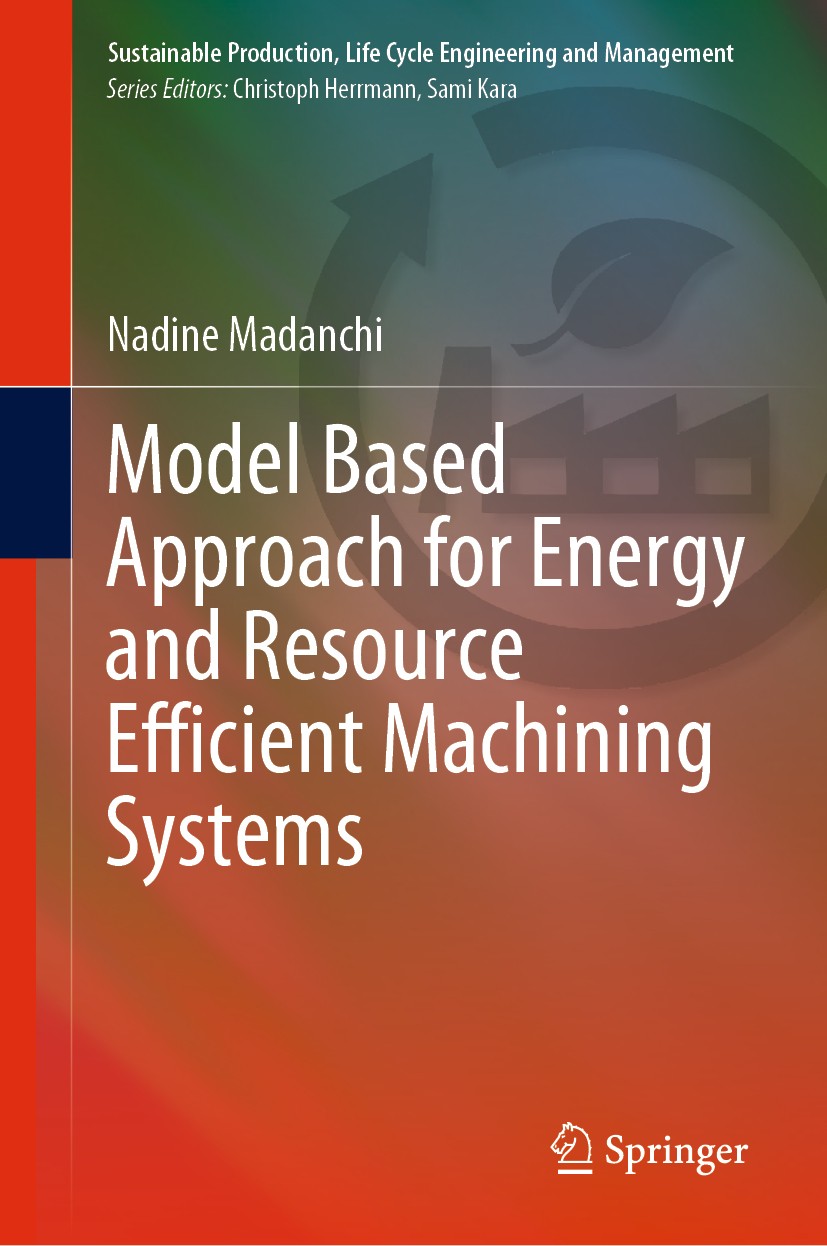 Titlebook: Model Based Approach for Energy and Resource Efficient Machining Systems; Nadine Madanchi Book 2022 The Editor(s) (if applicable) and The Titlebook: Model Based Approach for Energy and Resource Efficient Machining Systems; Nadine Madanchi Book 2022 The Editor(s) (if applicable) and The