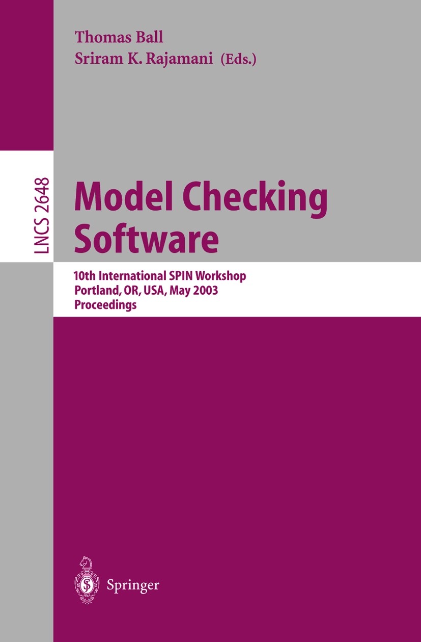 Titlebook: Model Checking Software; 10th International S Thomas Ball,Sriram K. Rajamani Conference proceedings 2003 Springer-Verlag Berlin Heidelberg Titlebook: Model Checking Software; 10th International S Thomas Ball,Sriram K. Rajamani Conference proceedings 2003 Springer-Verlag Berlin Heidelberg