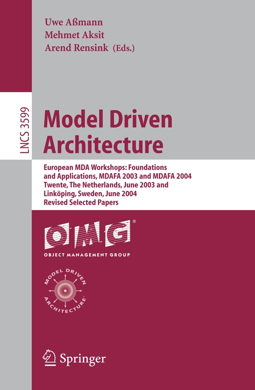 Titlebook: Model Driven Architecture; European MDA Worksho Uwe Aßmann,Mehmet Aksit,Arend Rensink Conference proceedings 2005 Springer-Verlag Berlin He Titlebook: Model Driven Architecture; European MDA Worksho Uwe Aßmann,Mehmet Aksit,Arend Rensink Conference proceedings 2005 Springer-Verlag Berlin He