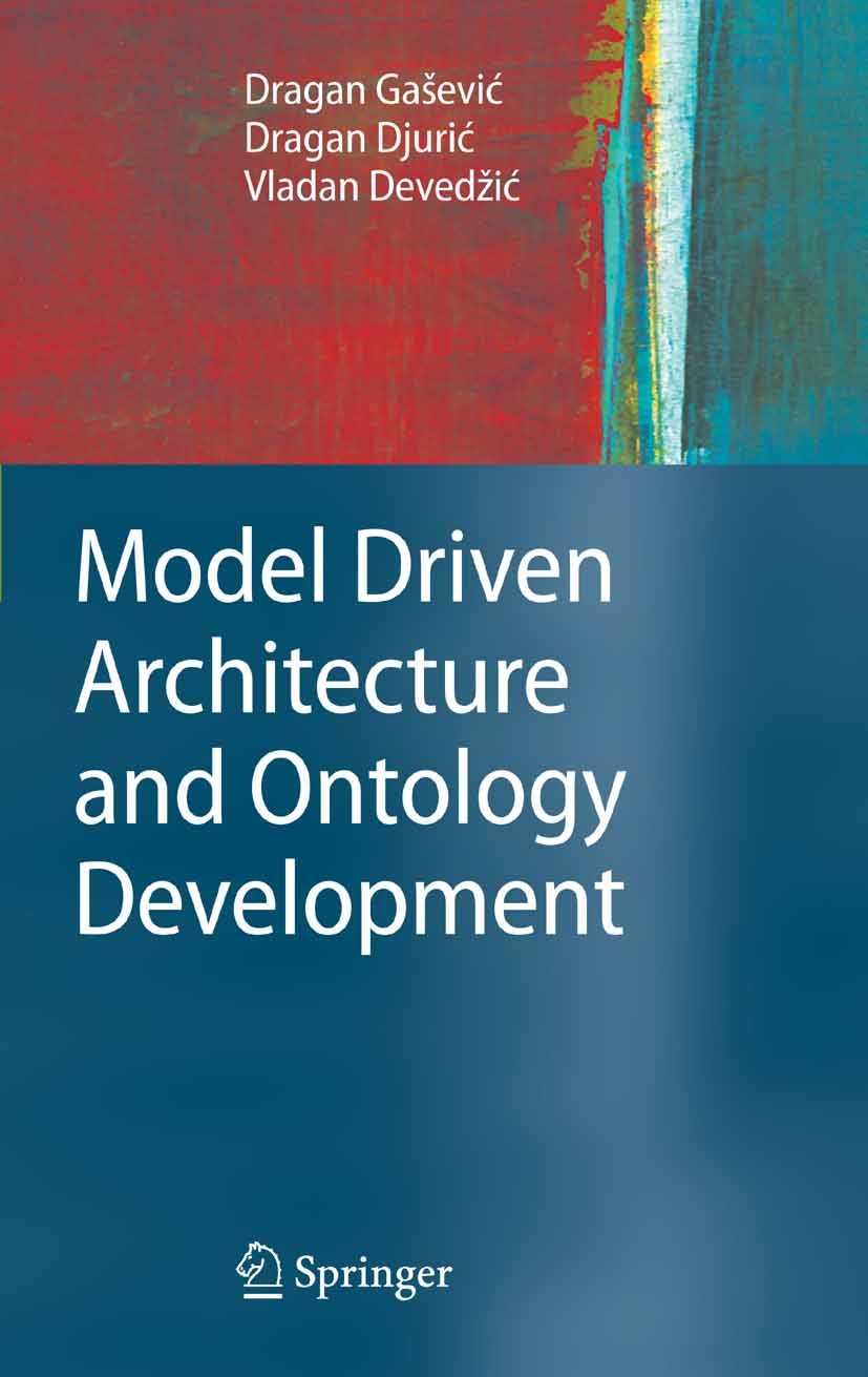 Titlebook: Model Driven Architecture and Ontology Development; Dragan Gašević,Dragan Djurić,Vladan Devedžić Book 20061st edition Springer-Verlag Berl Titlebook: Model Driven Architecture and Ontology Development; Dragan Gašević,Dragan Djurić,Vladan Devedžić Book 20061st edition Springer-Verlag Berl