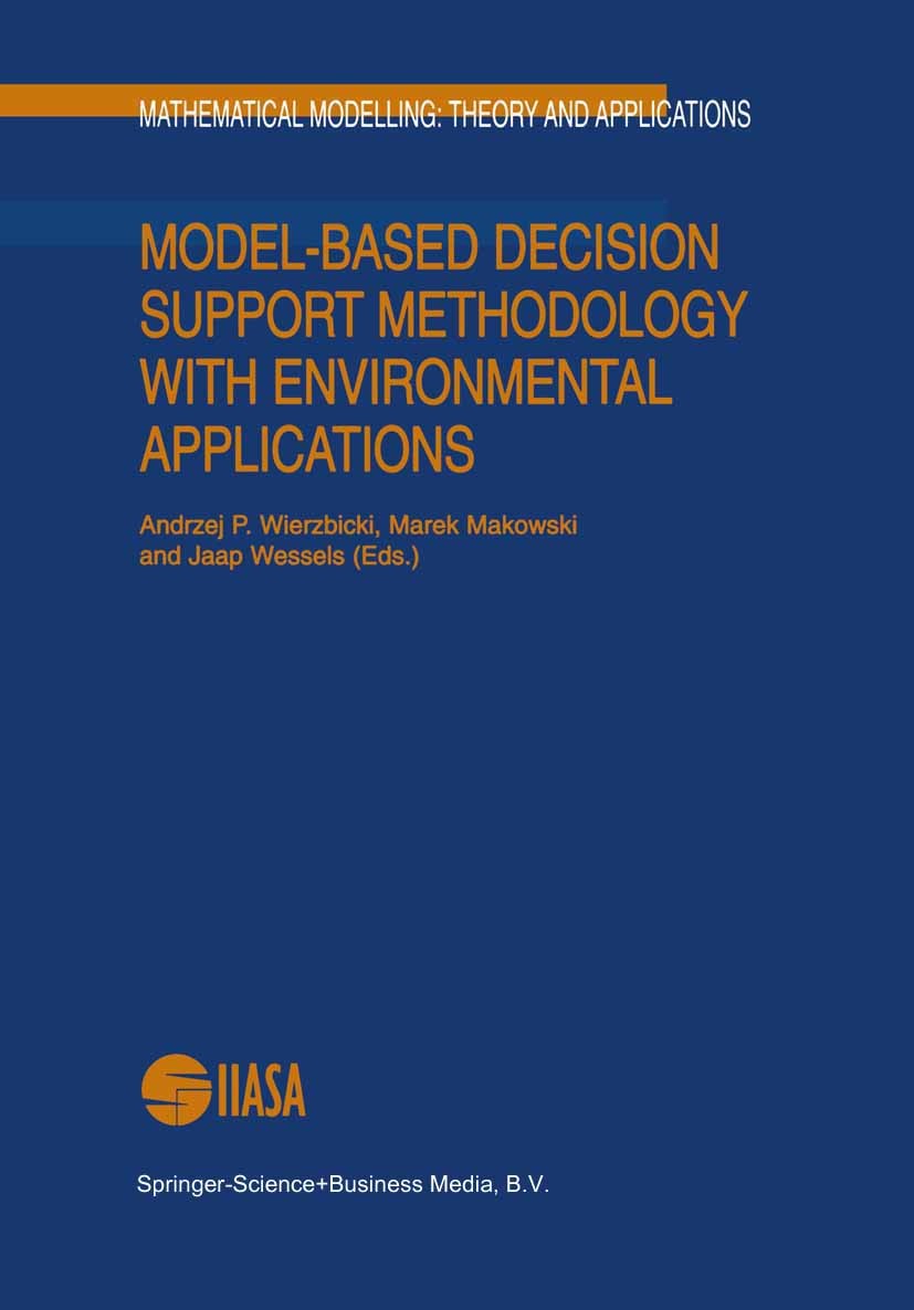 Titlebook: Model-Based Decision Support Methodology with Environmental Applications; Andrzej P. Wierzbicki,Marek Makowski,Jaap Wessels Book 2000 Spri Titlebook: Model-Based Decision Support Methodology with Environmental Applications; Andrzej P. Wierzbicki,Marek Makowski,Jaap Wessels Book 2000 Spri