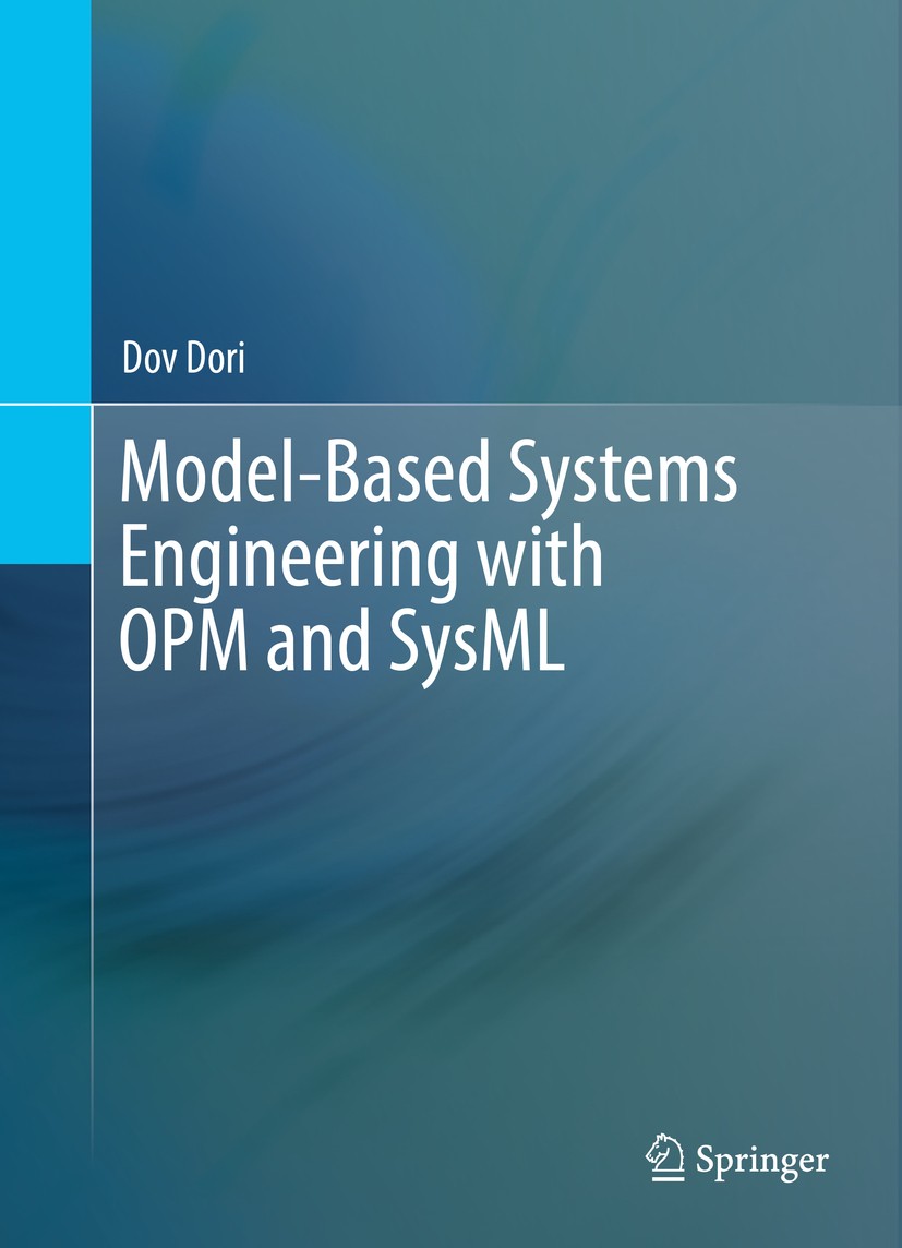 Titlebook: Model-Based Systems Engineering with OPM and SysML; Dov Dori Textbook 2016 Springer Science+Business Media New York 2016 Complexity manage Titlebook: Model-Based Systems Engineering with OPM and SysML; Dov Dori Textbook 2016 Springer Science+Business Media New York 2016 Complexity manage