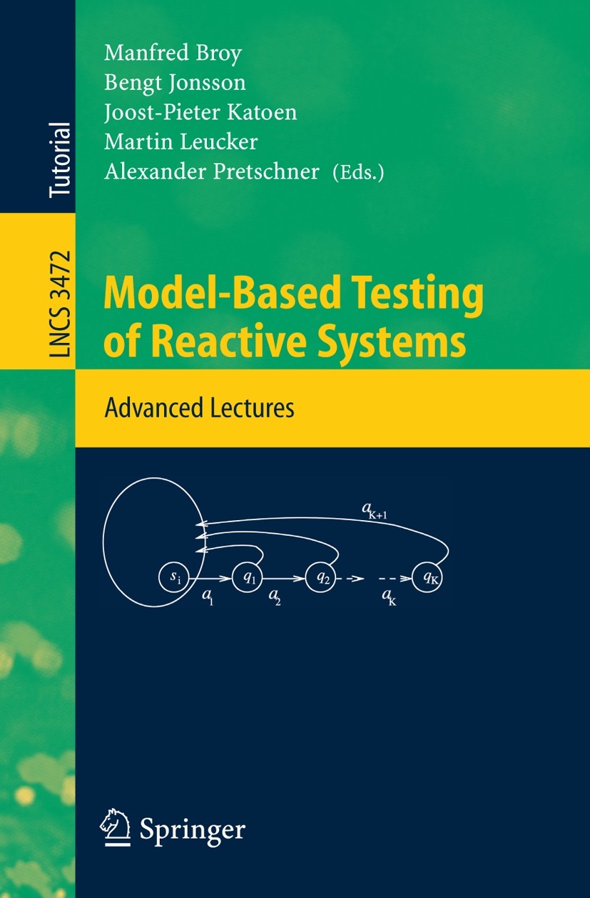 Titlebook: Model-Based Testing of Reactive Systems; Advanced Lectures Manfred Broy,Bengt Jonsson,Alexander Pretschner Textbook 2005 Springer-Verlag Be Titlebook: Model-Based Testing of Reactive Systems; Advanced Lectures Manfred Broy,Bengt Jonsson,Alexander Pretschner Textbook 2005 Springer-Verlag Be