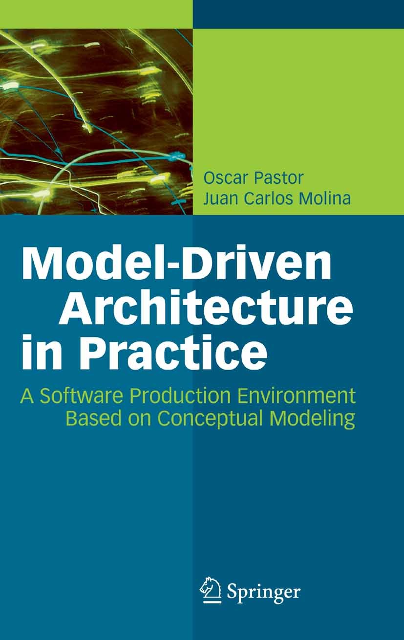 Titlebook: Model-Driven Architecture in Practice; A Software Productio Oscar Pastor,Juan Carlos Molina Book 2007 Springer-Verlag Berlin Heidelberg 200 Titlebook: Model-Driven Architecture in Practice; A Software Productio Oscar Pastor,Juan Carlos Molina Book 2007 Springer-Verlag Berlin Heidelberg 200