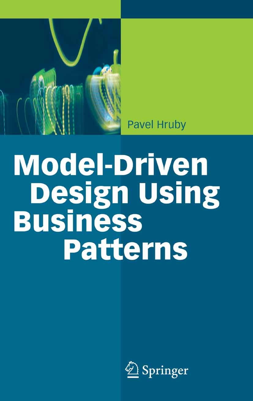 Titlebook: Model-Driven Design Using Business Patterns; Pavel Hruby Book 2006 Springer-Verlag Berlin Heidelberg 2006 Business Modeling.Business Objec Titlebook: Model-Driven Design Using Business Patterns; Pavel Hruby Book 2006 Springer-Verlag Berlin Heidelberg 2006 Business Modeling.Business Objec