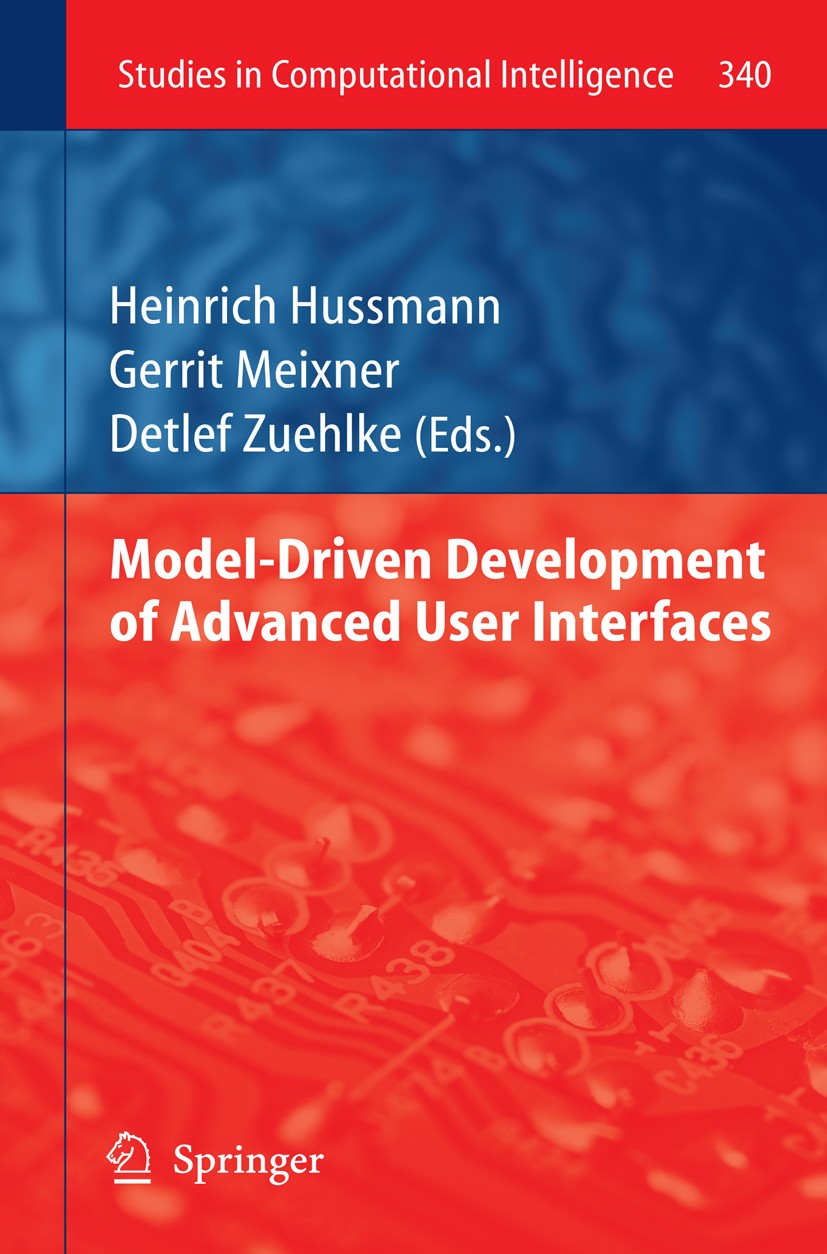 Titlebook: Model-Driven Development of Advanced User Interfaces; Heinrich Hussmann,Gerrit Meixner,Detlef Zuehlke Book 2011 Springer Berlin Heidelberg Titlebook: Model-Driven Development of Advanced User Interfaces; Heinrich Hussmann,Gerrit Meixner,Detlef Zuehlke Book 2011 Springer Berlin Heidelberg