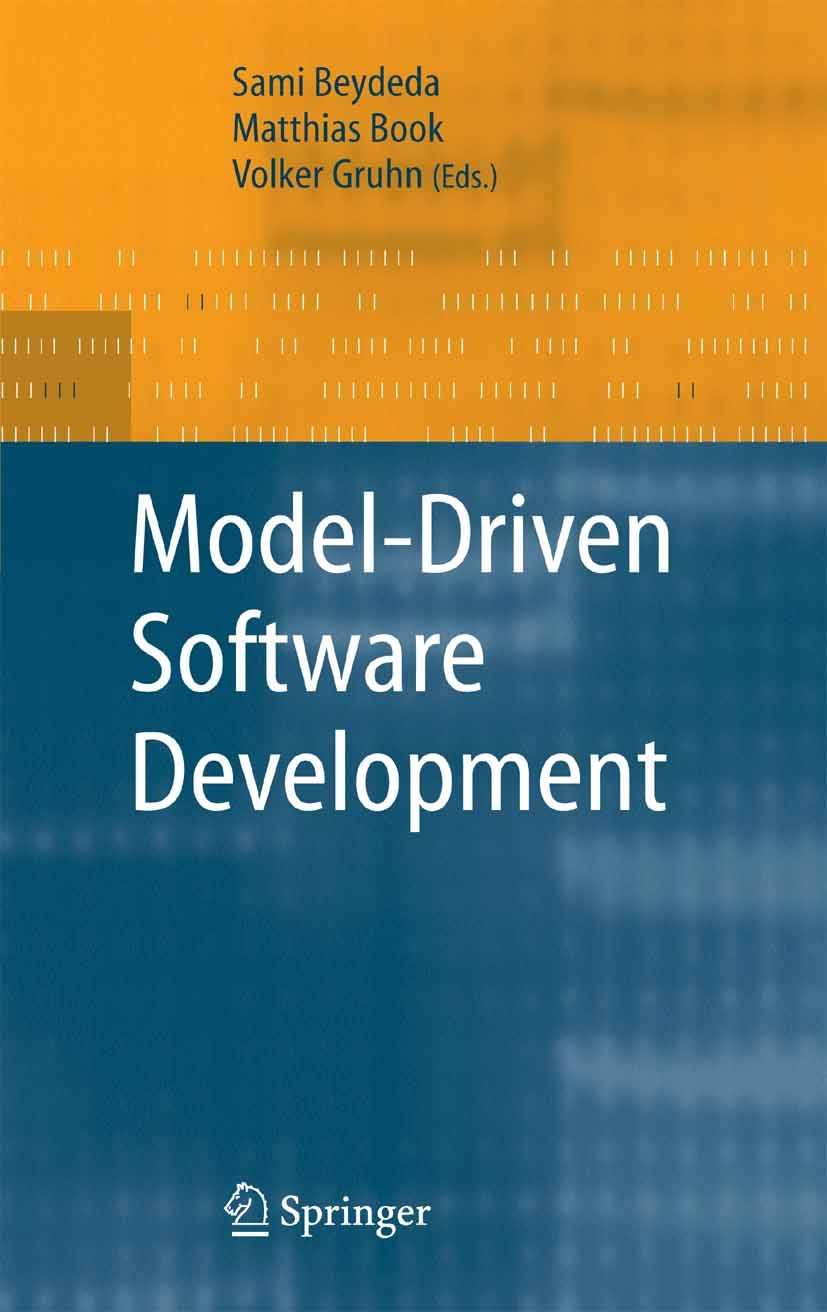 Titlebook: Model-Driven Software Development; Sami Beydeda,Matthias Book (Chair of Applied Telem Book 2005 Springer-Verlag Berlin Heidelberg 2005 Dom Titlebook: Model-Driven Software Development; Sami Beydeda,Matthias Book (Chair of Applied Telem Book 2005 Springer-Verlag Berlin Heidelberg 2005 Dom