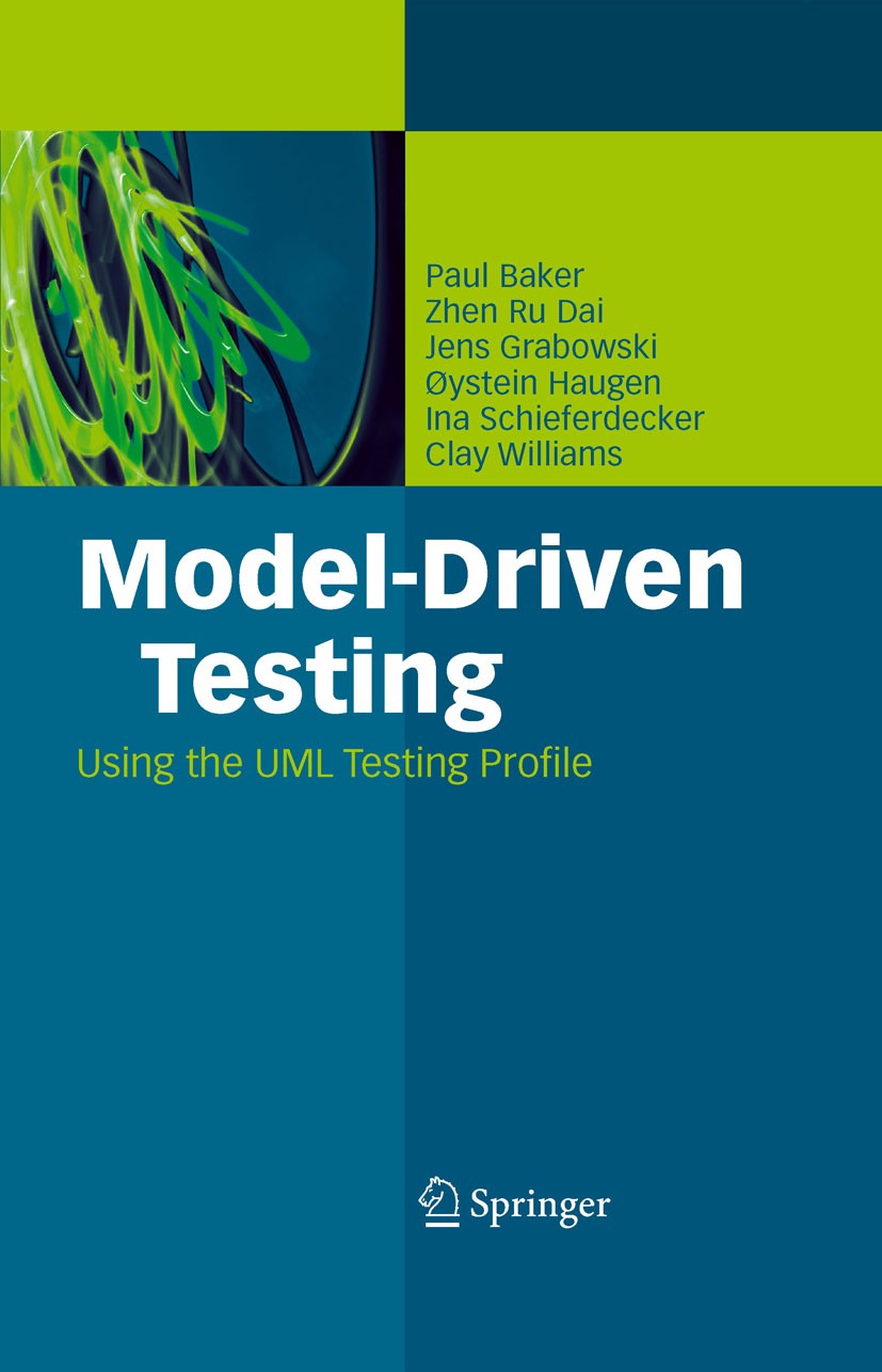 Titlebook: Model-Driven Testing; Using the UML Testin Paul Baker,Zhen Ru Dai,Clay Williams Book 2008 Springer-Verlag Berlin Heidelberg 2008 Framework. Titlebook: Model-Driven Testing; Using the UML Testin Paul Baker,Zhen Ru Dai,Clay Williams Book 2008 Springer-Verlag Berlin Heidelberg 2008 Framework.