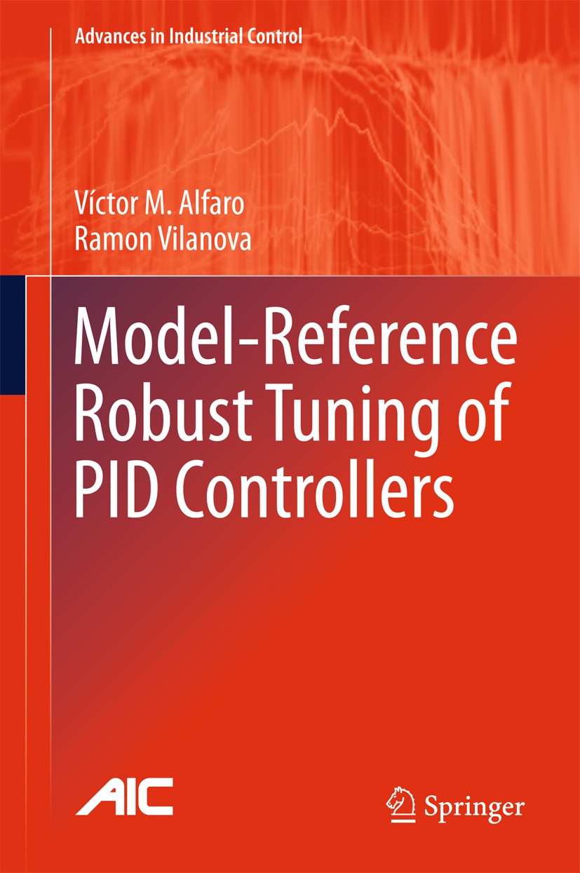 Titlebook: Model-Reference Robust Tuning of PID Controllers; Victor M. Alfaro,Ramon Vilanova Book 2016 Springer International Publishing Switzerland Titlebook: Model-Reference Robust Tuning of PID Controllers; Victor M. Alfaro,Ramon Vilanova Book 2016 Springer International Publishing Switzerland